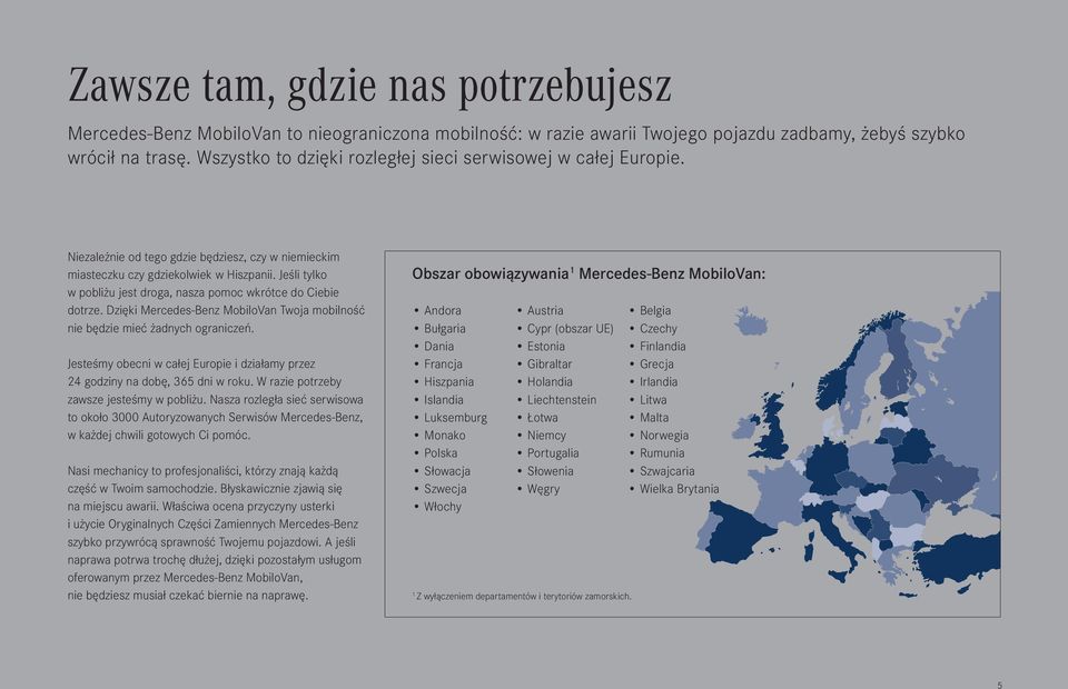 Jeśli tylko w pobliżu jest droga, nasza pomoc wkrótce do Ciebie dotrze. Dzięki Mercedes Benz MobiloVan Twoja mobilność nie będzie mieć żadnych ograniczeń.