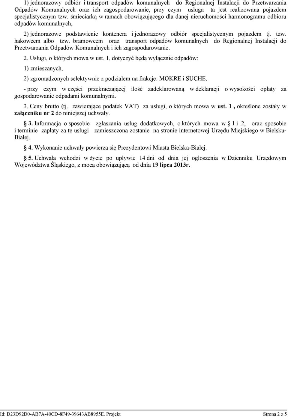 śmieciarką w ramach obowiązującego dla danej nieruchomości harmonogramu odbioru odpadów komunalnych, 2) jednorazowe podstawienie kontenera i jednorazowy odbiór specjalistycznym pojazdem tj. tzw.