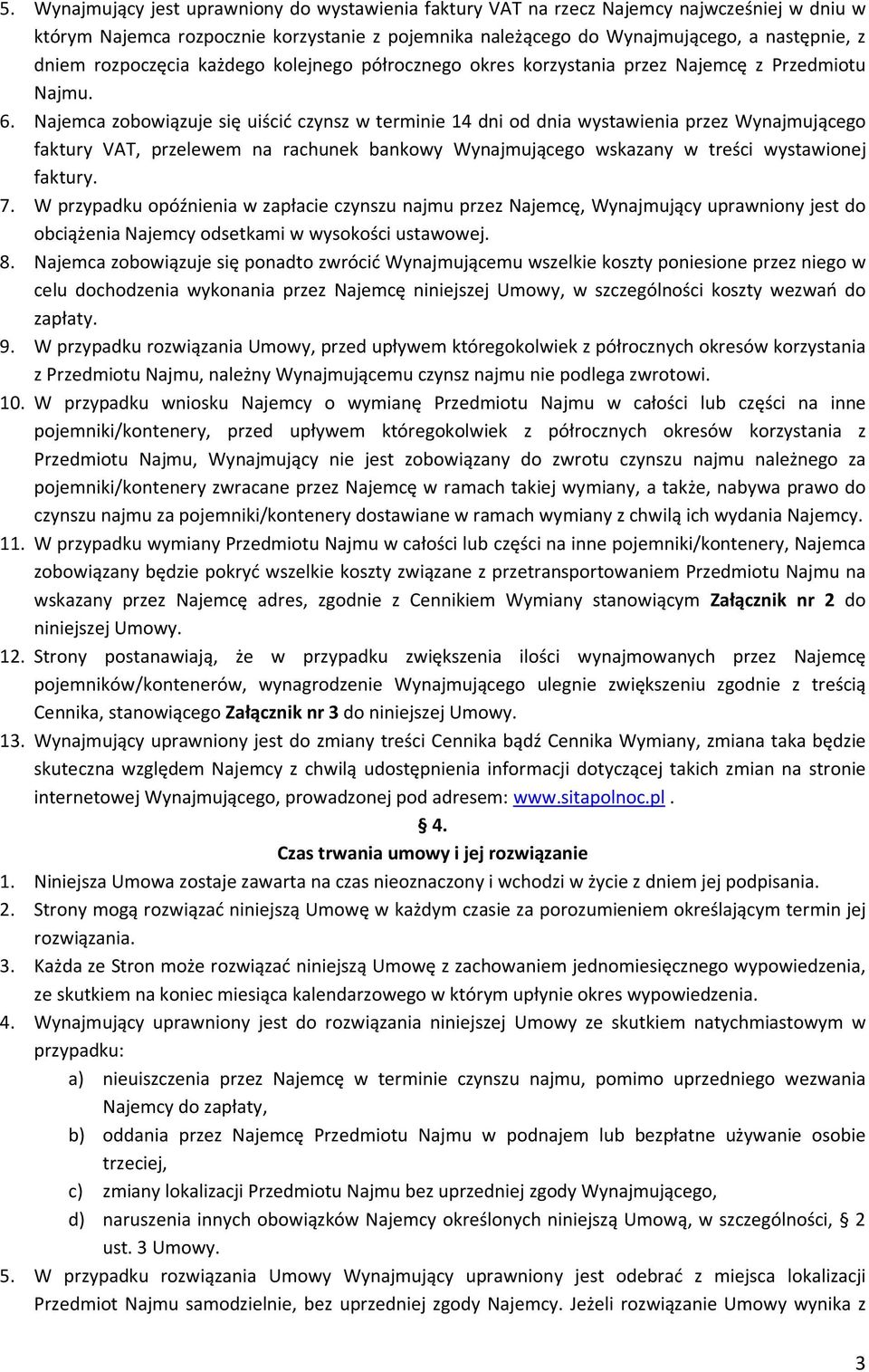 Najemca zobowiązuje się uiścić czynsz w terminie 14 dni od dnia wystawienia przez Wynajmującego faktury VAT, przelewem na rachunek bankowy Wynajmującego wskazany w treści wystawionej faktury. 7.