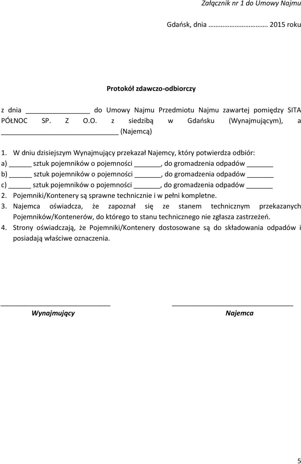 W dniu dzisiejszym Wynajmujący przekazał Najemcy, który potwierdza odbiór: a) sztuk pojemników o pojemności, do gromadzenia odpadów b) sztuk pojemników o pojemności, do gromadzenia odpadów c) sztuk