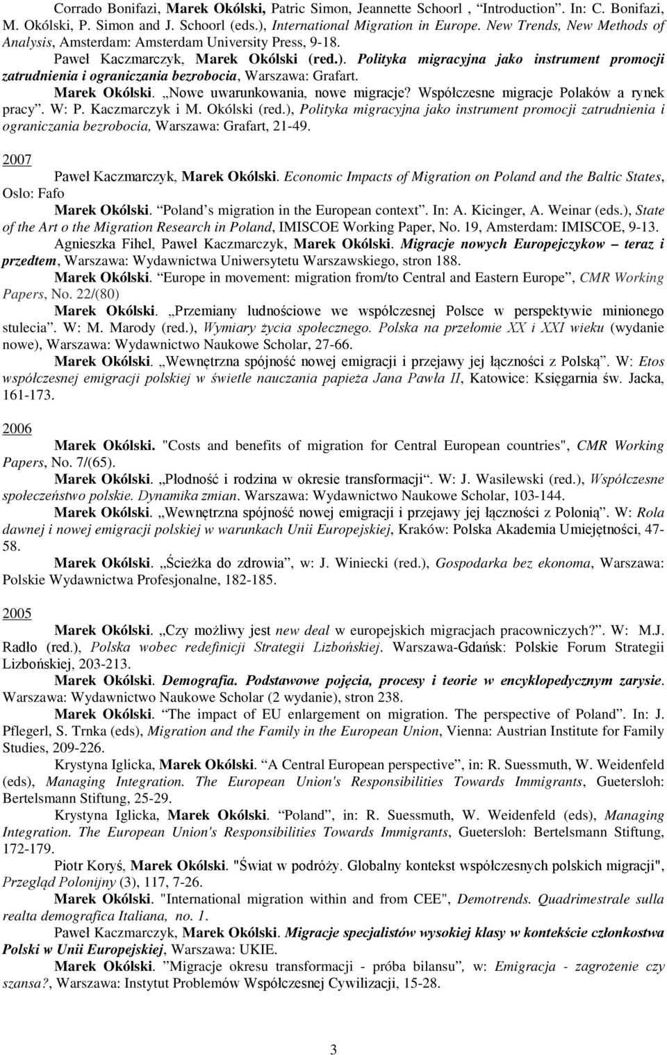 Polityka migracyjna jako instrument promocji zatrudnienia i ograniczania bezrobocia, Warszawa: Grafart. Marek Okólski. Nowe uwarunkowania, nowe migracje? Współczesne migracje Polaków a rynek pracy.