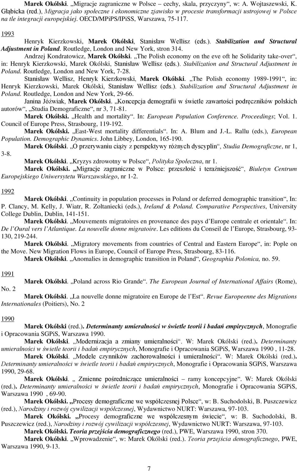 1993 Henryk Kierzkowski, Marek Okólski, Stanisław Wellisz (eds.). Stabilization and Structural Adjustment in Poland. Routledge, London and New York, stron 314. Andrzej Kondratowicz, Marek Okólski.
