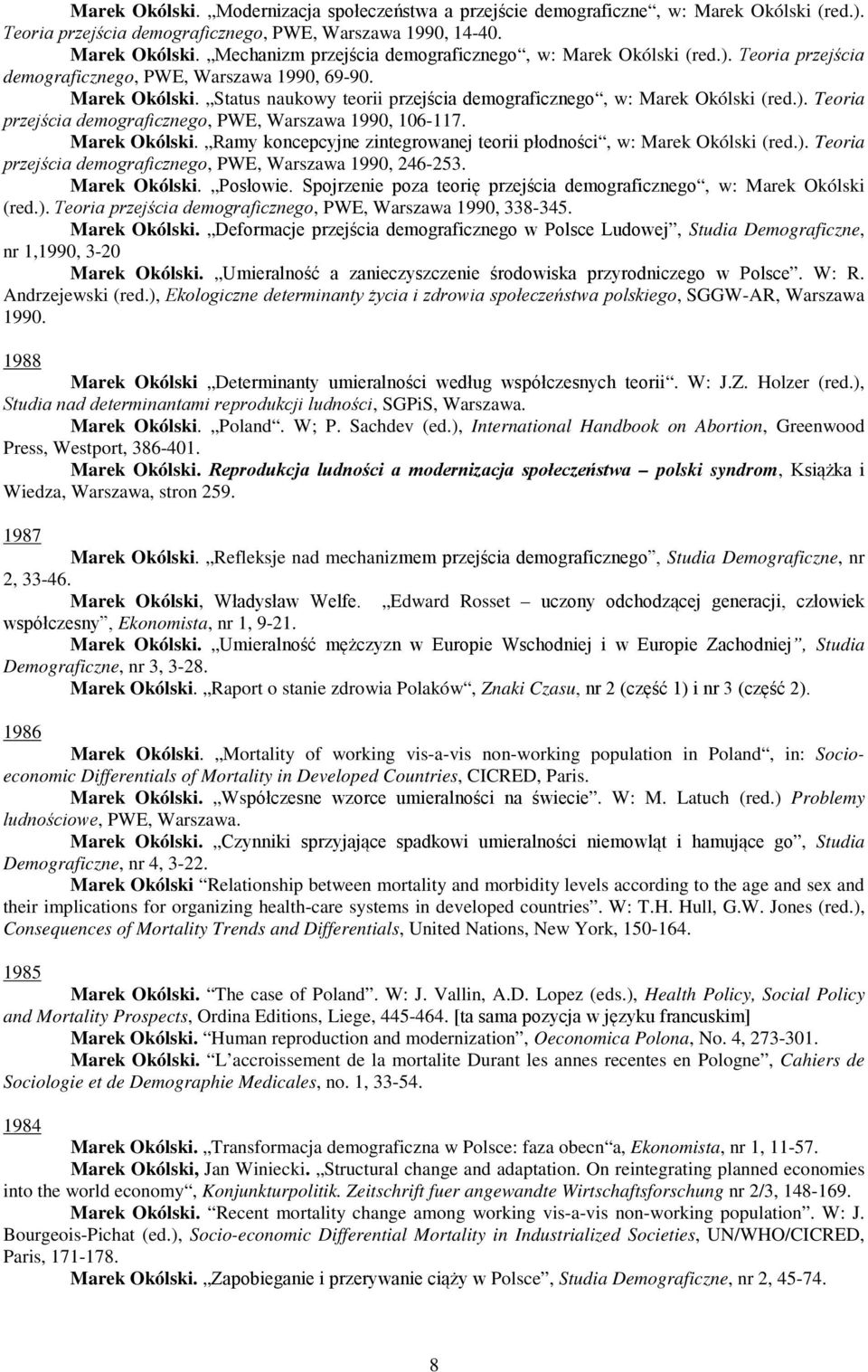 Marek Okólski. Ramy koncepcyjne zintegrowanej teorii płodności, w: Marek Okólski (red.). Teoria przejścia demograficznego, PWE, Warszawa 1990, 246-253. Marek Okólski. Posłowie.