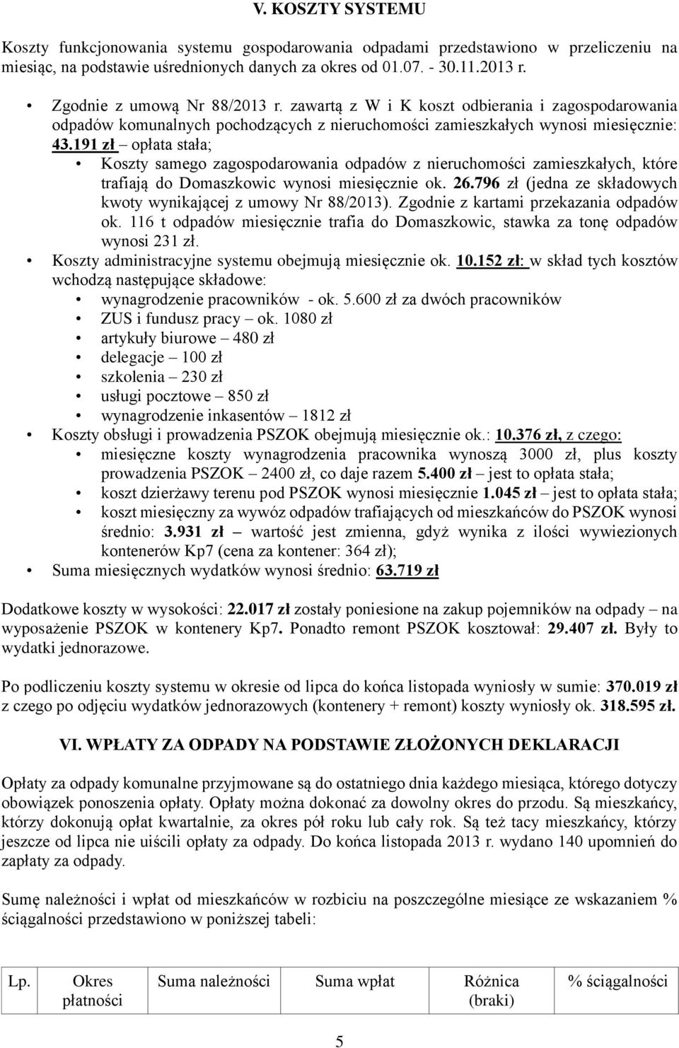 191 zł opłata stała; Koszty samego zagospodarowania odpadów z nieruchomości zamieszkałych, które trafiają do Domaszkowic wynosi miesięcznie ok. 26.