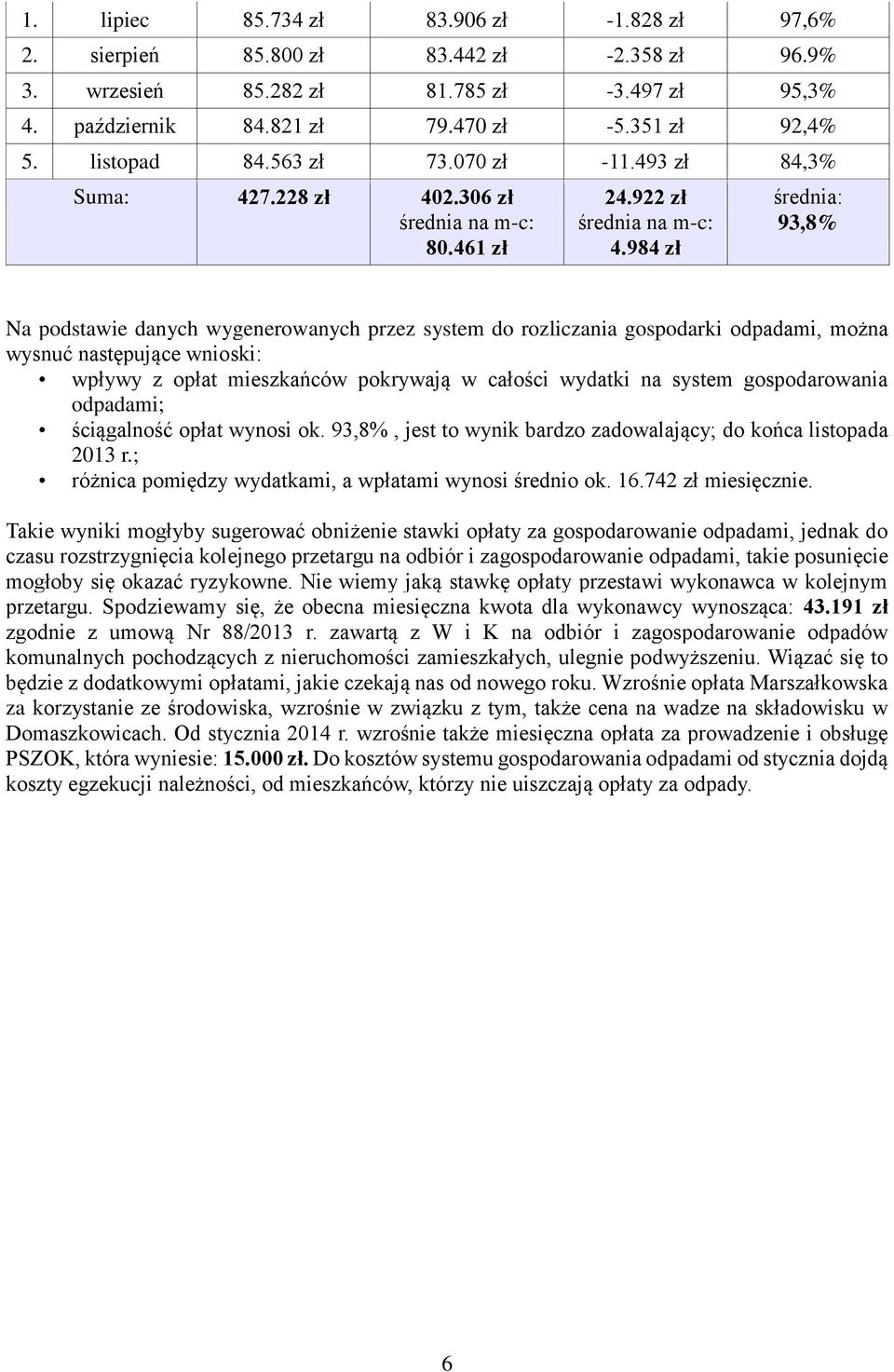 984 zł średnia: 93,8% Na podstawie danych wygenerowanych przez system do rozliczania gospodarki odpadami, można wysnuć następujące wnioski: wpływy z opłat mieszkańców pokrywają w całości wydatki na