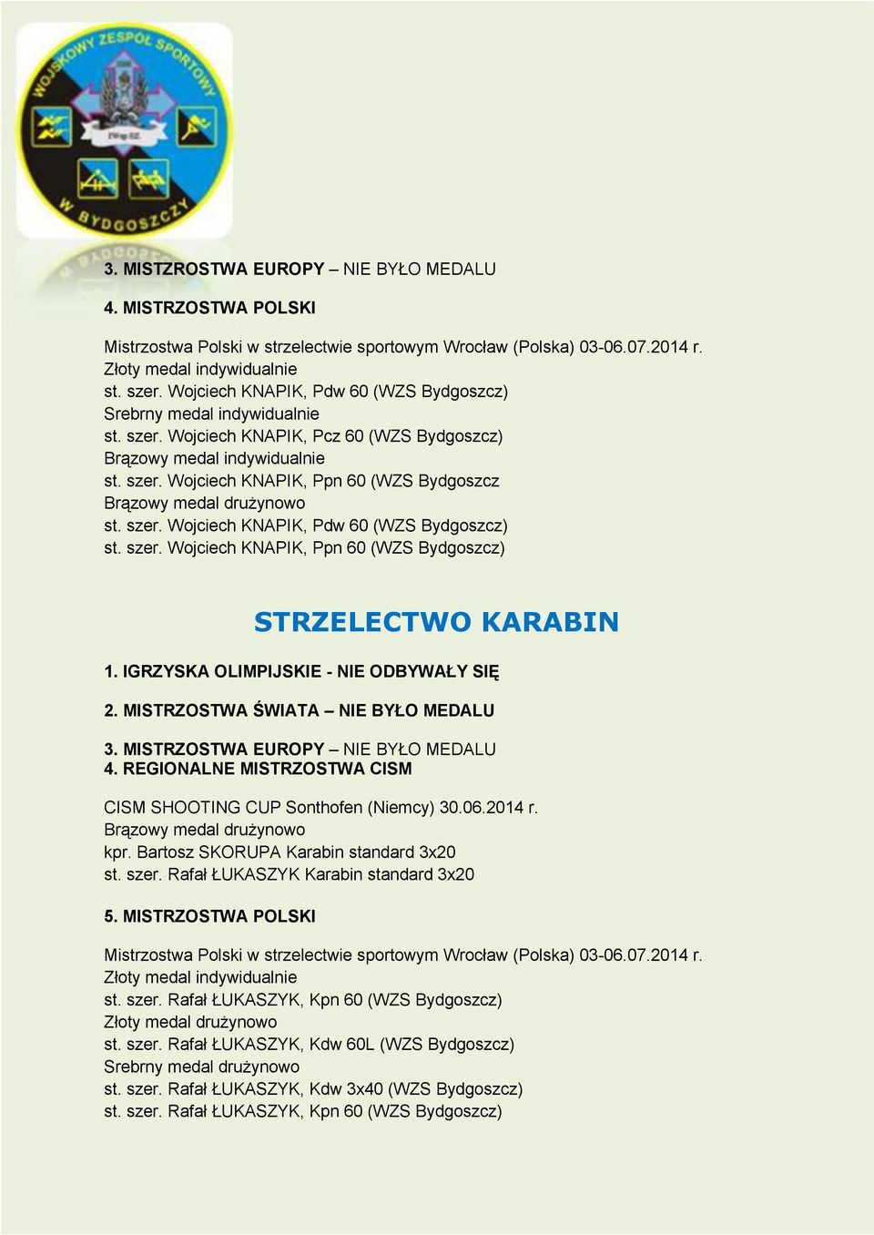 REGIONALNE MISTRZOSTWA CISM CISM SHOOTING CUP Sonthofen (Niemcy) 30.06.2014 r. drużynowo kpr. Bartosz SKORUPA Karabin standard 3x20 st. szer. Rafał ŁUKASZYK Karabin standard 3x20 5.