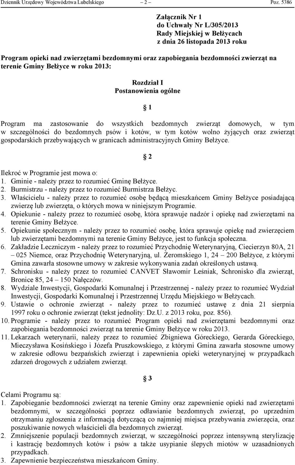 Bełżyce w roku 2013: Rozdział I Postanowienia ogólne 1 Program ma zastosowanie do wszystkich bezdomnych zwierząt domowych, w tym w szczególności do bezdomnych psów i kotów, w tym kotów wolno żyjących