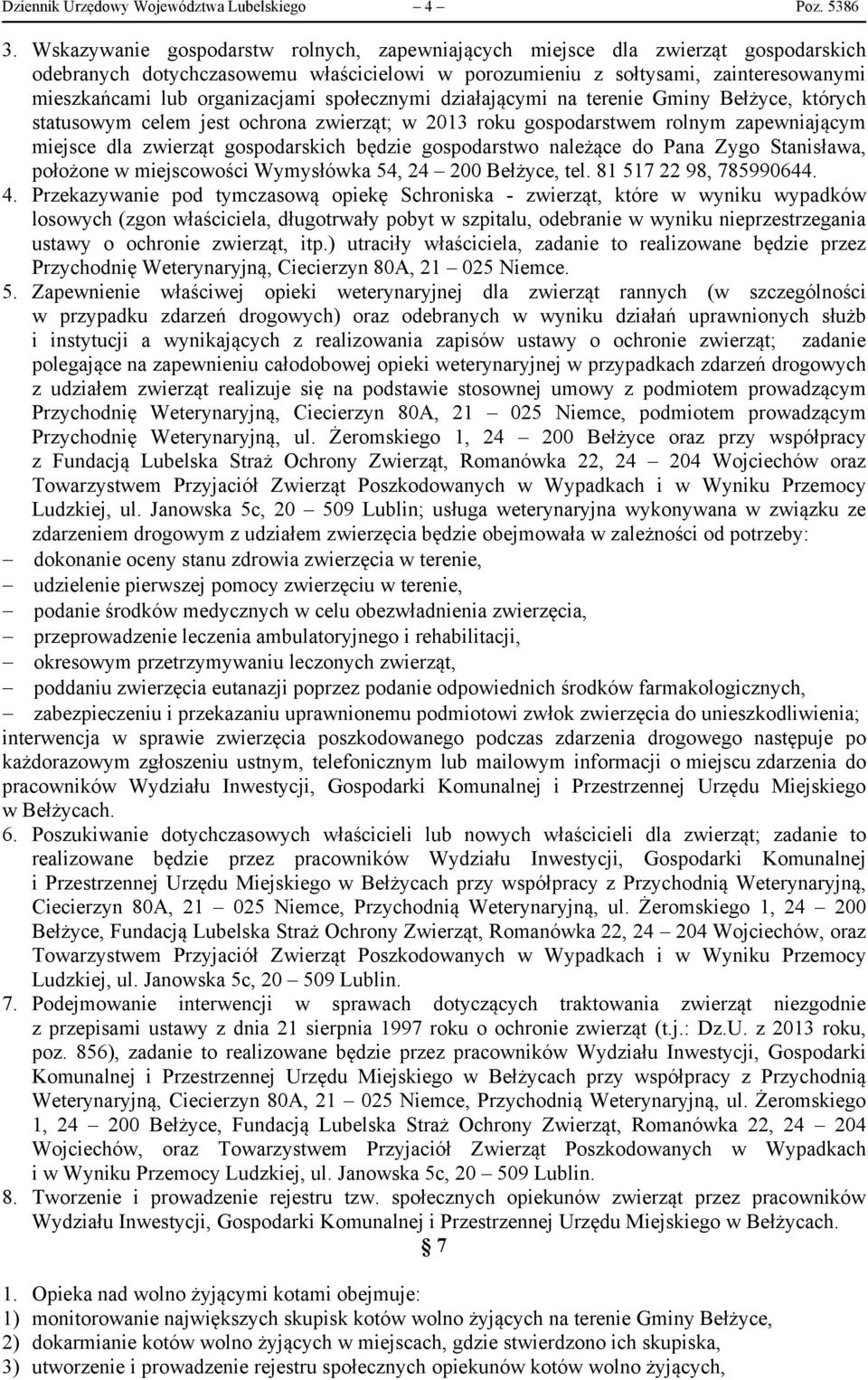 społecznymi działającymi na terenie Gminy Bełżyce, których statusowym celem jest ochrona zwierząt; w 2013 roku gospodarstwem rolnym zapewniającym miejsce dla zwierząt gospodarskich będzie