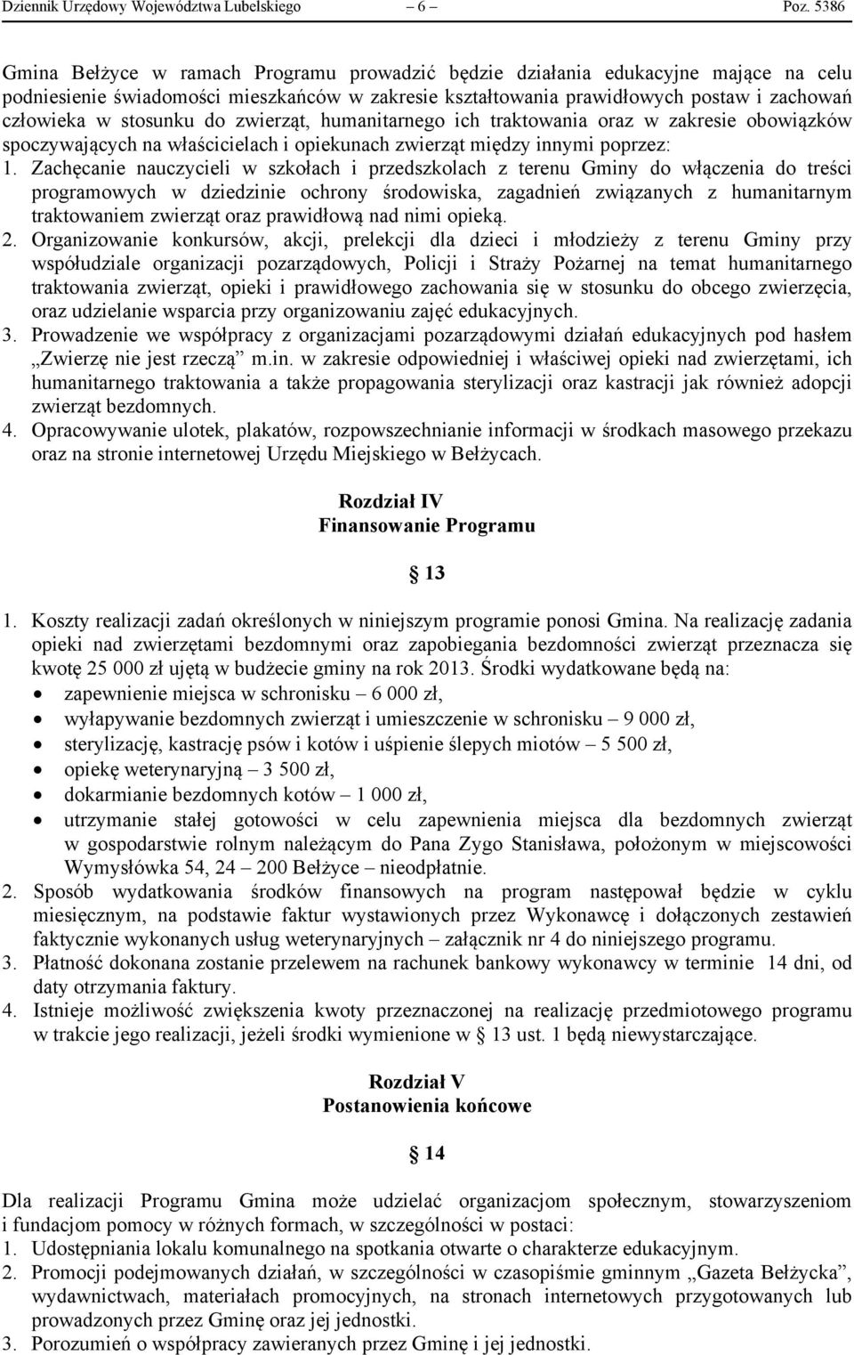 stosunku do zwierząt, humanitarnego ich traktowania oraz w zakresie obowiązków spoczywających na właścicielach i opiekunach zwierząt między innymi poprzez: 1.