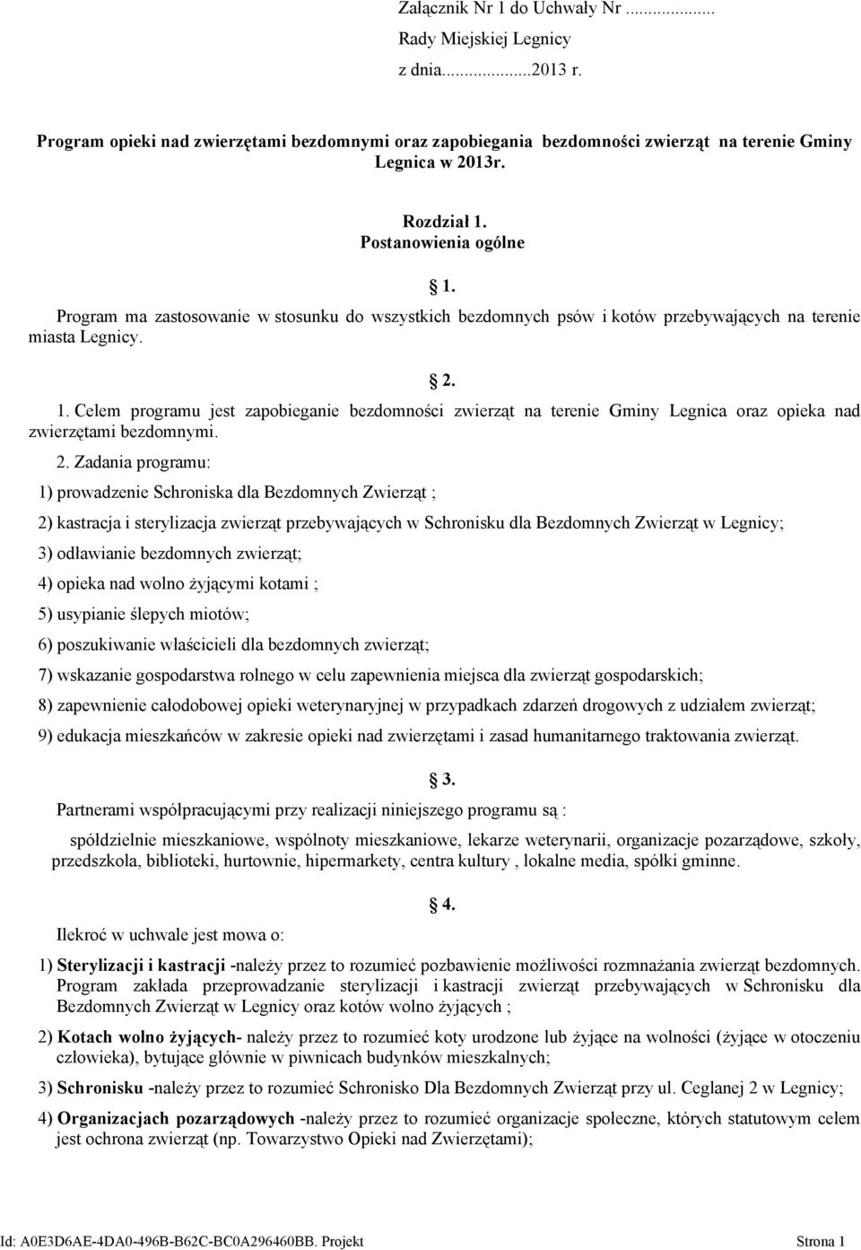 2. Zadania programu: 1) prowadzenie Schroniska dla Bezdomnych Zwierząt ; 2) kastracja i sterylizacja zwierząt przebywających w Schronisku dla Bezdomnych Zwierząt w Legnicy; 3) odławianie bezdomnych