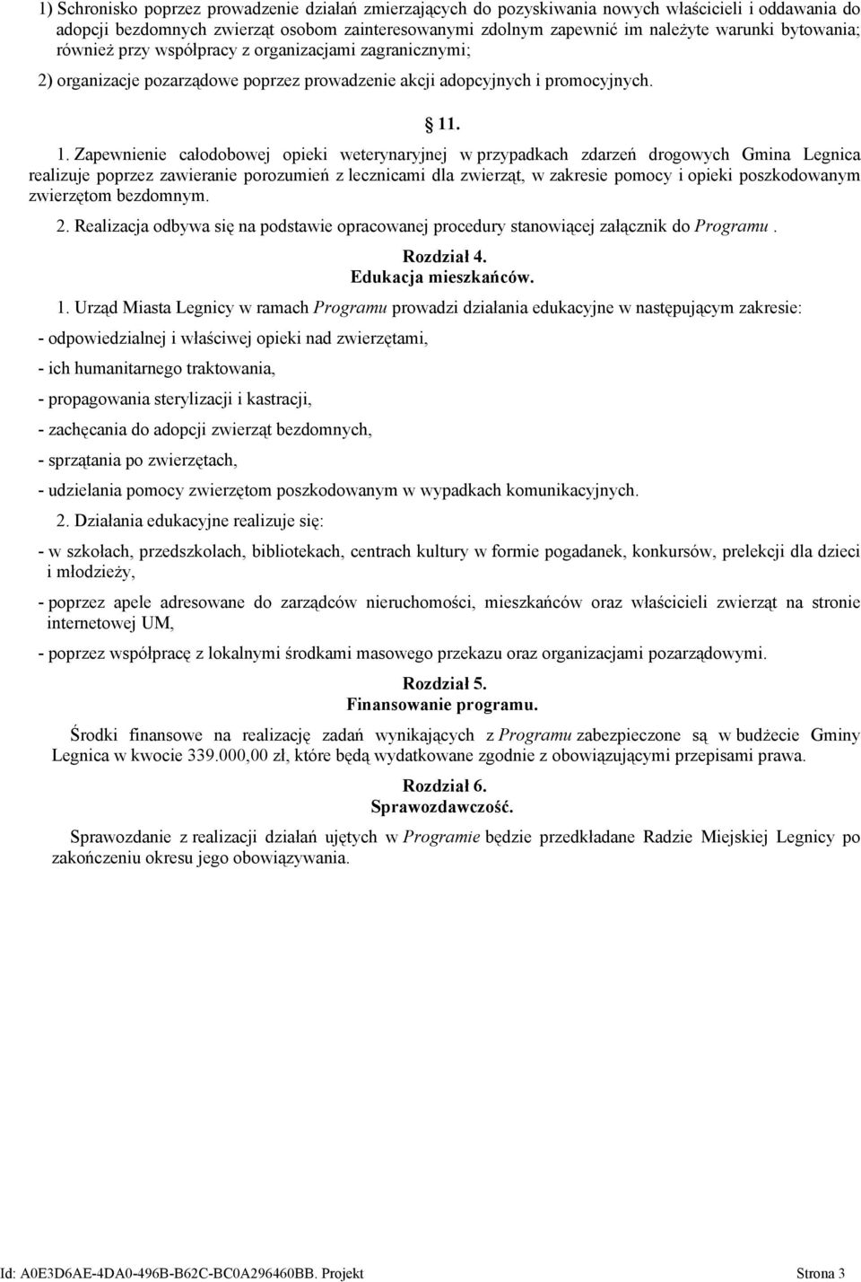 . 1. Zapewnienie całodobowej opieki weterynaryjnej w przypadkach zdarzeń drogowych Gmina Legnica realizuje poprzez zawieranie porozumień z lecznicami dla zwierząt, w zakresie pomocy i opieki