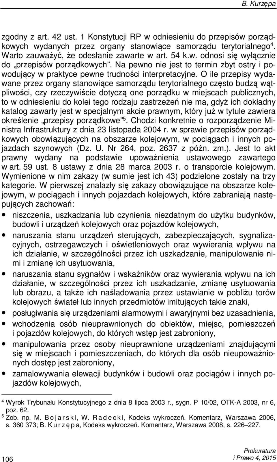 O ile przepisy wydawane przez organy stanowiące samorządu terytorialnego często budzą wątpliwości, czy rzeczywiście dotyczą one porządku w miejscach publicznych, to w odniesieniu do kolei tego