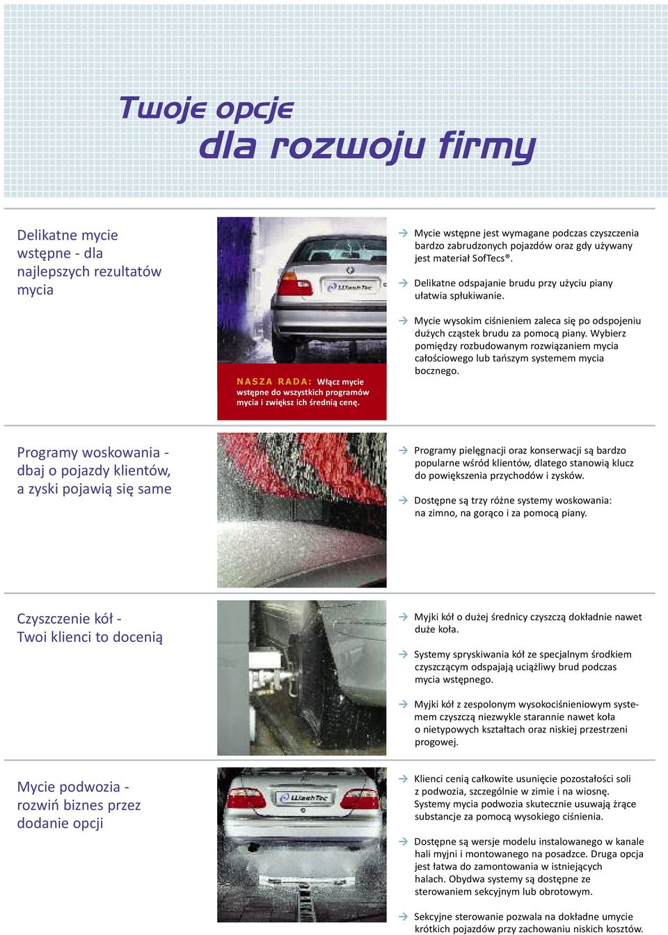 Mycie wysokim ciśnieniem zaleca się po odspojeniu dużych cząstek brudu za pomocą piany. Wybierz pomiędzy rozbudowanym rozwiązaniem mycia całościowego lub tańszym systemem mycia bocznego.
