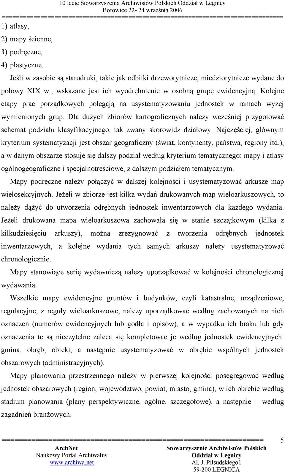 Kolejne etapy prac porządkowych polegają na usystematyzowaniu jednostek w ramach wyżej wymienionych grup.
