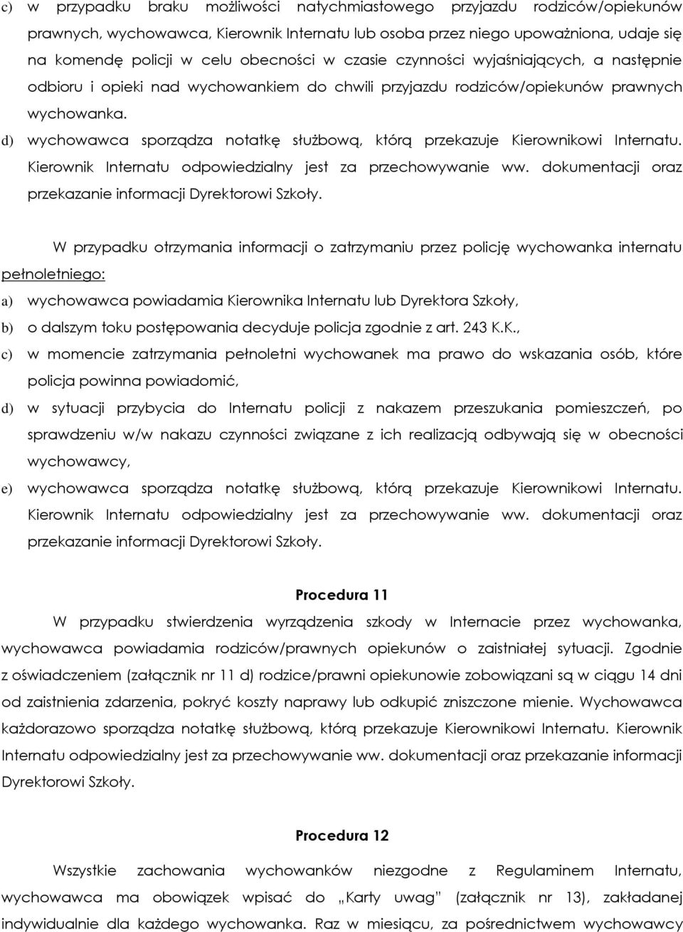 d) wychowawca sporządza notatkę służbową, którą przekazuje Kierownikowi Internatu. Kierownik Internatu odpowiedzialny jest za przechowywanie ww.