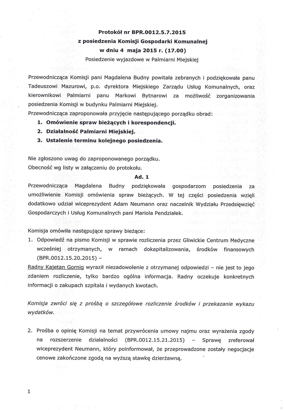 Przewodnicząca zaproponowała przyjęcie następującego porządku obrad: 1. Omówienie spraw bieżących i korespondencji. If 2. Działalnosc Palmiarni Miejskiej. 3. Ustalenie terminu kolejnego posiedzenia.