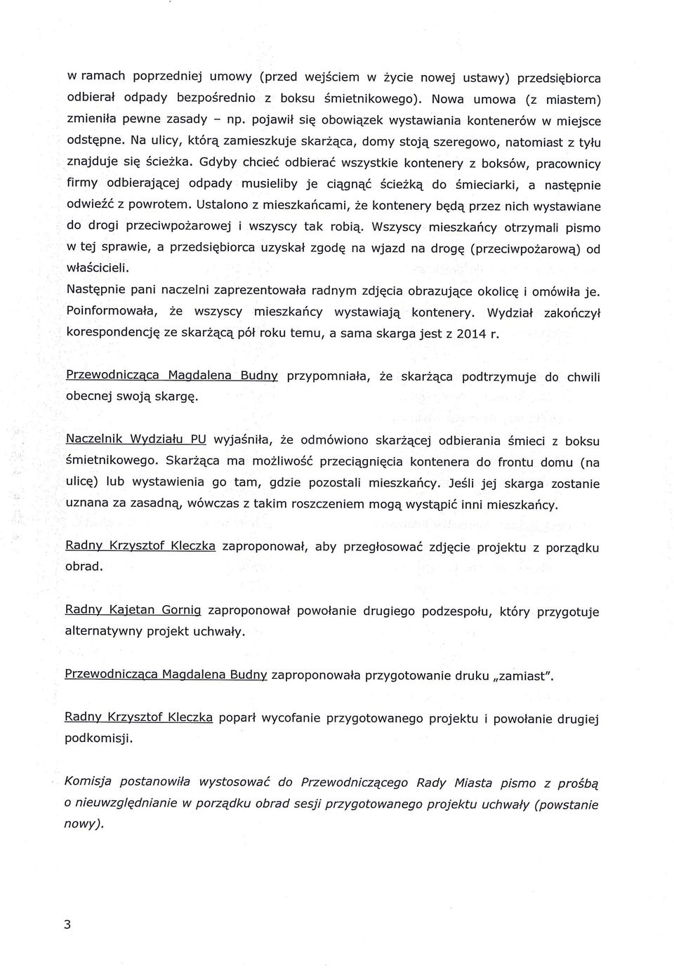 Gdyby chcieć odbierać wszystkie kontenery z boksów, pracownicy firmy odbierającej odpady musieliby je ciągnąć ścieżką do śmieciarki, a następnie odwieżć z powrotem.