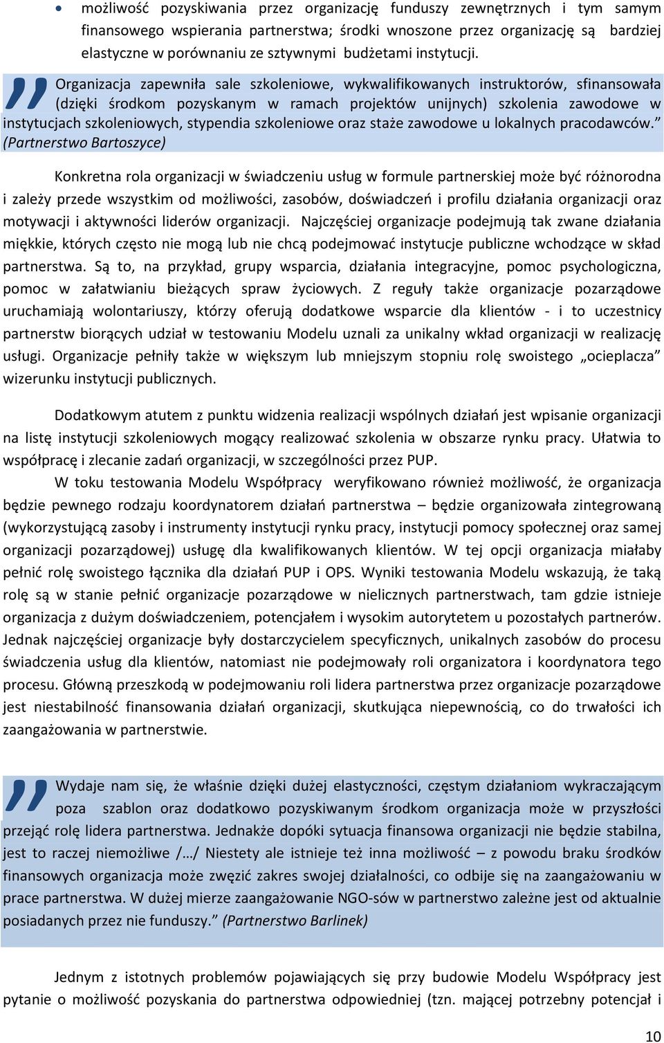 Organizacja zapewniła sale szkoleniowe, wykwalifikowanych instruktorów, sfinansowała (dzięki środkom pozyskanym w ramach projektów unijnych) szkolenia zawodowe w instytucjach szkoleniowych, stypendia