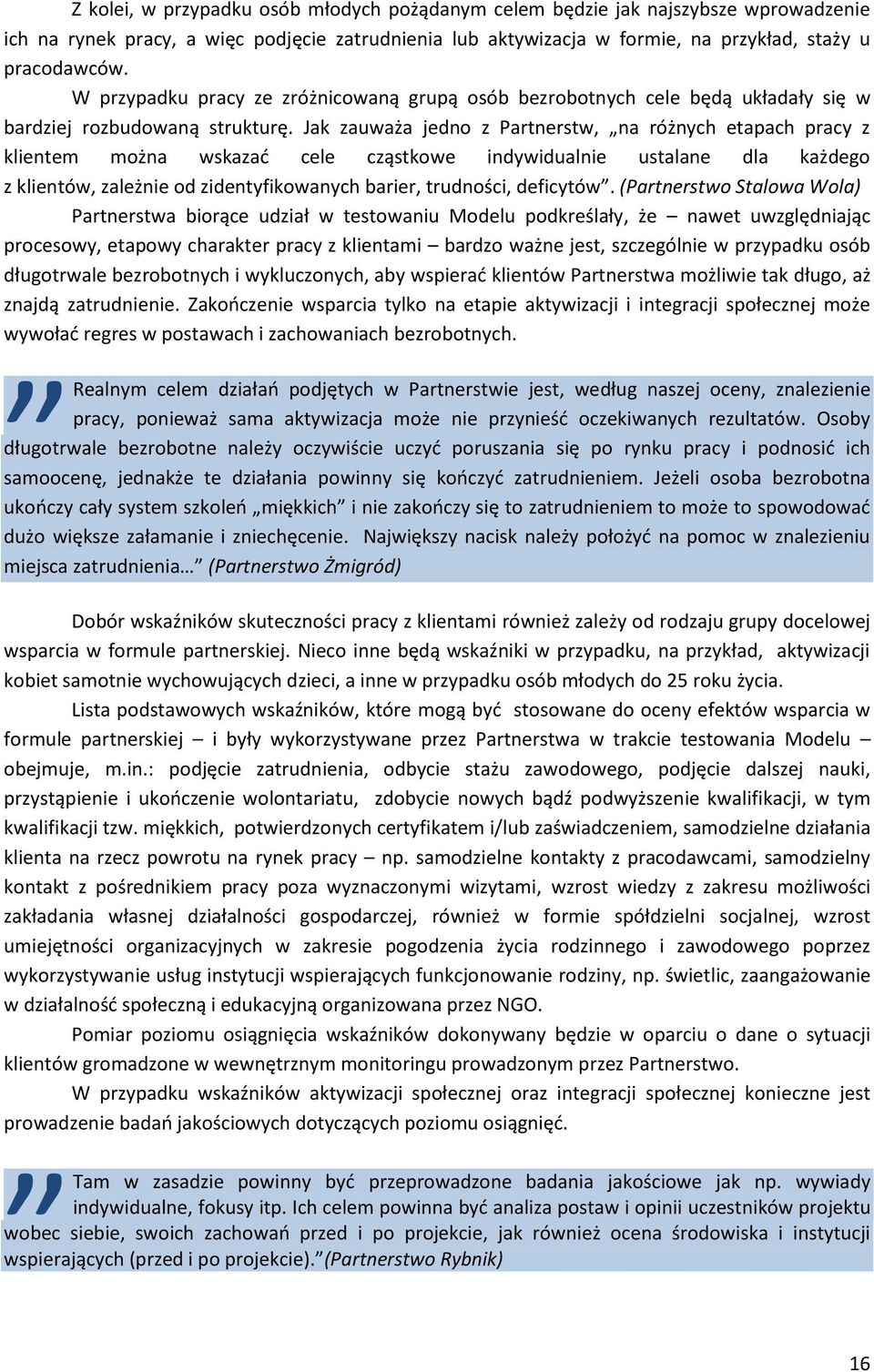 Jak zauważa jedno z Partnerstw, na różnych etapach pracy z klientem można wskazać cele cząstkowe indywidualnie ustalane dla każdego z klientów, zależnie od zidentyfikowanych barier, trudności,