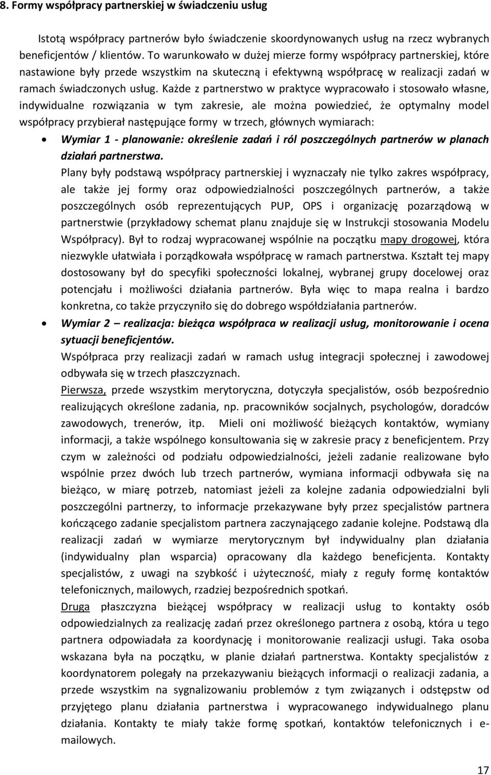 Każde z partnerstwo w praktyce wypracowało i stosowało własne, indywidualne rozwiązania w tym zakresie, ale można powiedzieć, że optymalny model współpracy przybierał następujące formy w trzech,