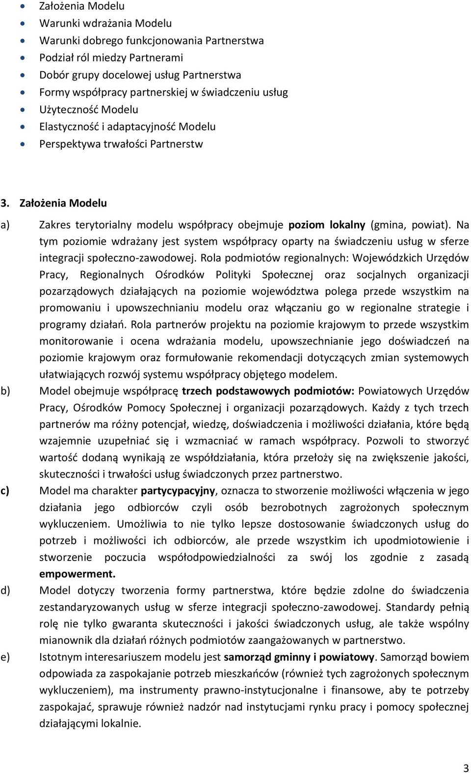Na tym poziomie wdrażany jest system współpracy oparty na świadczeniu usług w sferze integracji społeczno-zawodowej.
