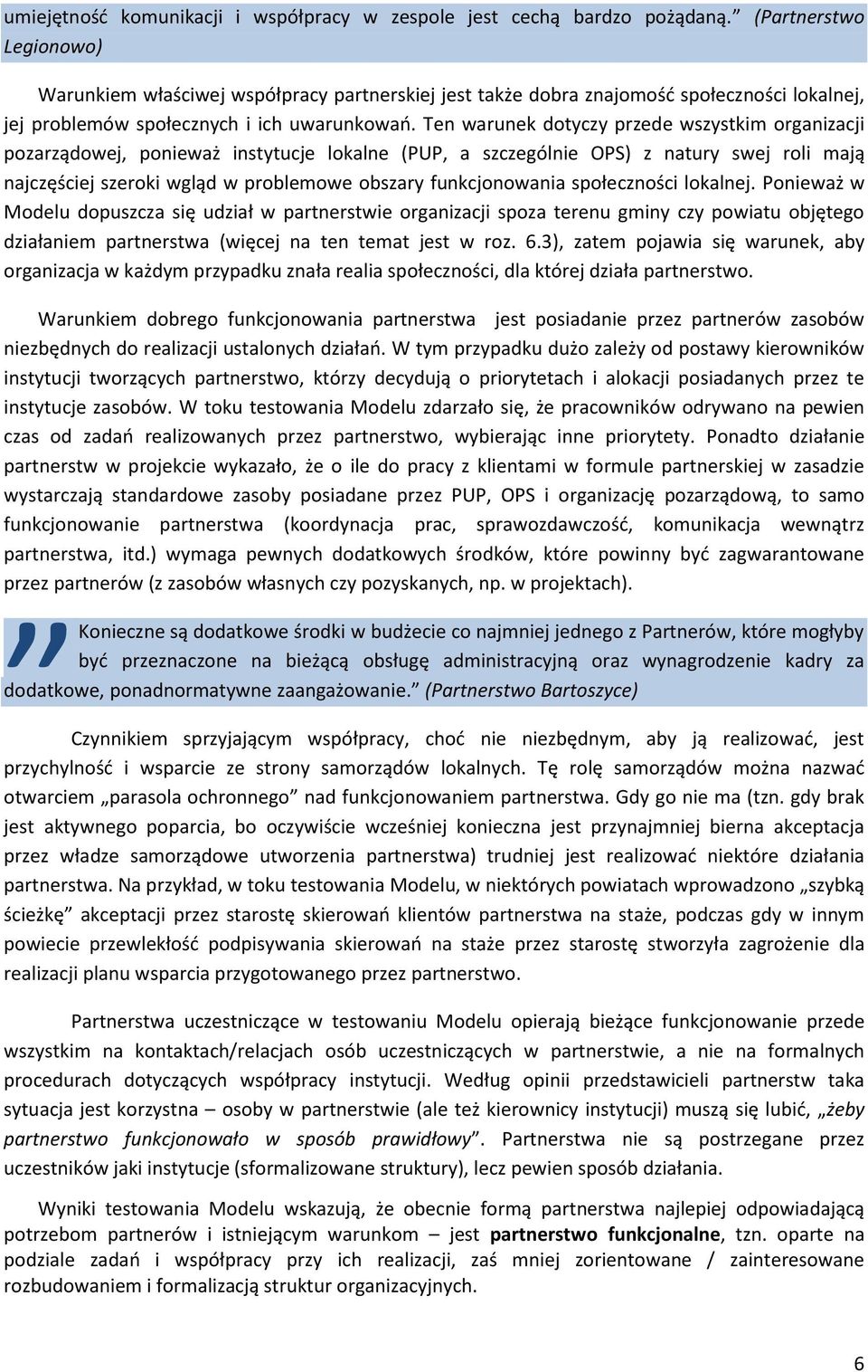 Ten warunek dotyczy przede wszystkim organizacji pozarządowej, ponieważ instytucje lokalne (PUP, a szczególnie OPS) z natury swej roli mają najczęściej szeroki wgląd w problemowe obszary