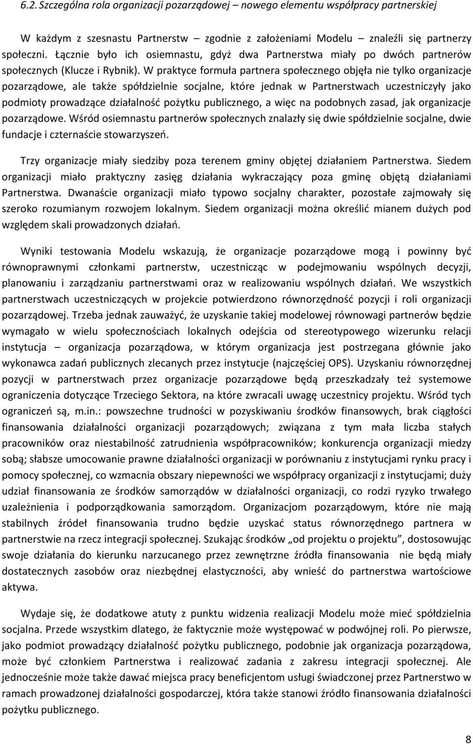W praktyce formuła partnera społecznego objęła nie tylko organizacje pozarządowe, ale także spółdzielnie socjalne, które jednak w Partnerstwach uczestniczyły jako podmioty prowadzące działalność
