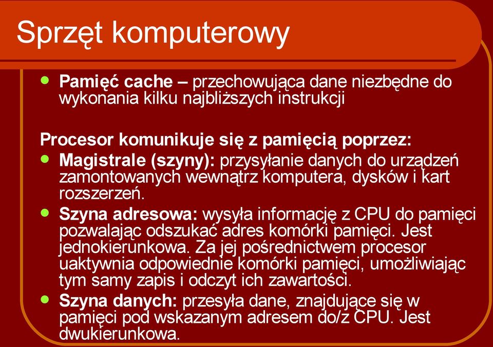 Szyna adresowa: wysyła informację z CPU do pamięci pozwalając odszukać adres komórki pamięci. Jest jednokierunkowa.