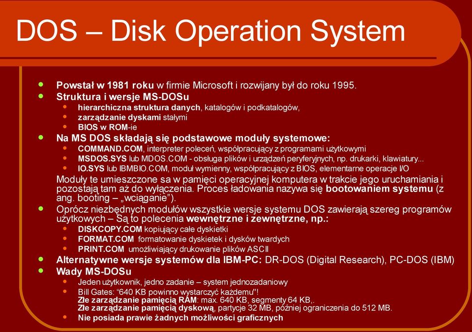 COM, interpreter poleceń, współpracujący z programami użytkowymi MSDOS.SYS lub MDOS.COM - obsługa plików i urządzeń peryferyjnych, np. drukarki, klawiatury... IO.SYS lub IBMBIO.