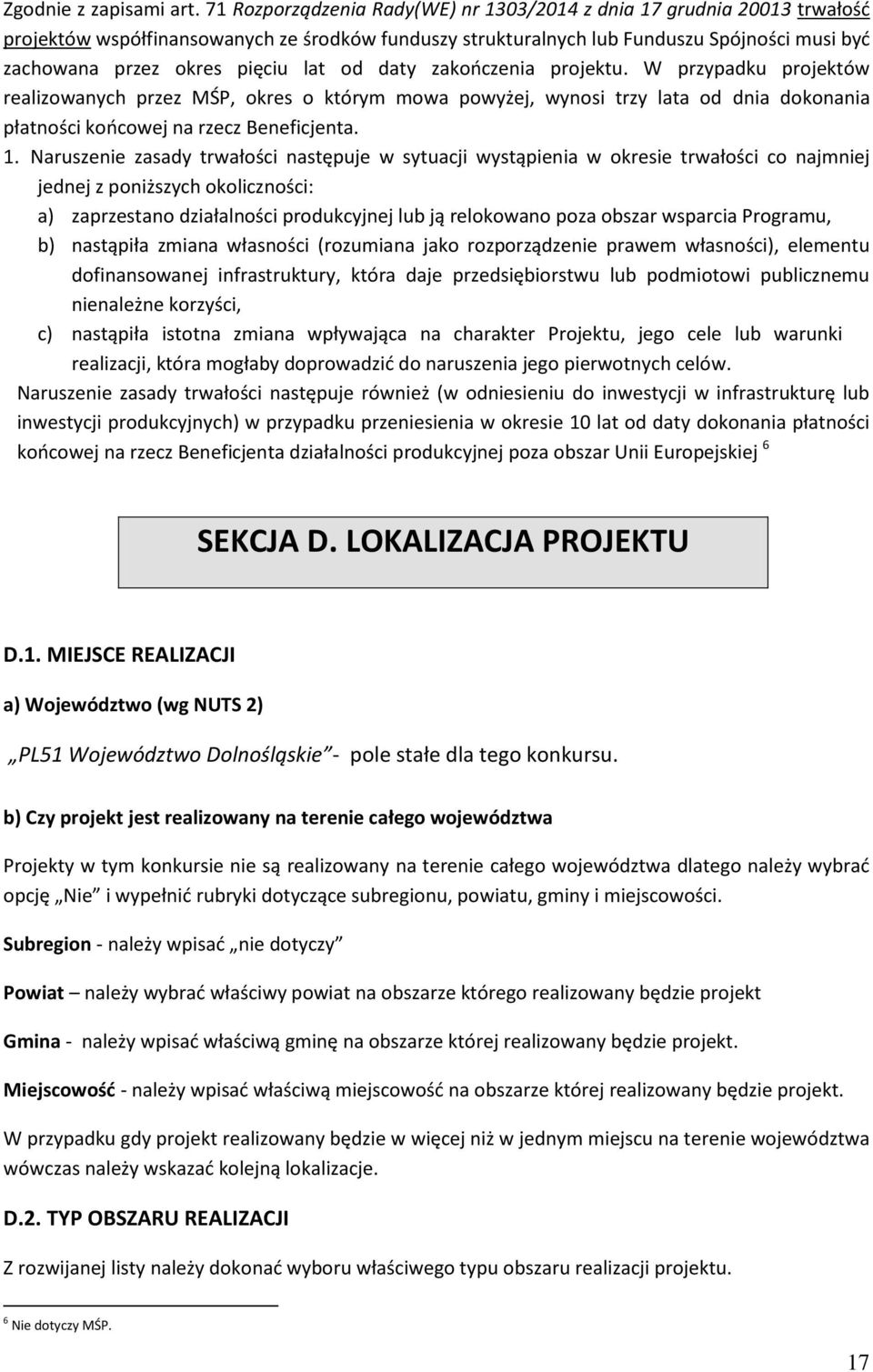 lat od daty zakończenia projektu. W przypadku projektów realizowanych przez MŚP, okres o którym mowa powyżej, wynosi trzy lata od dnia dokonania płatności końcowej na rzecz Beneficjenta. 1.