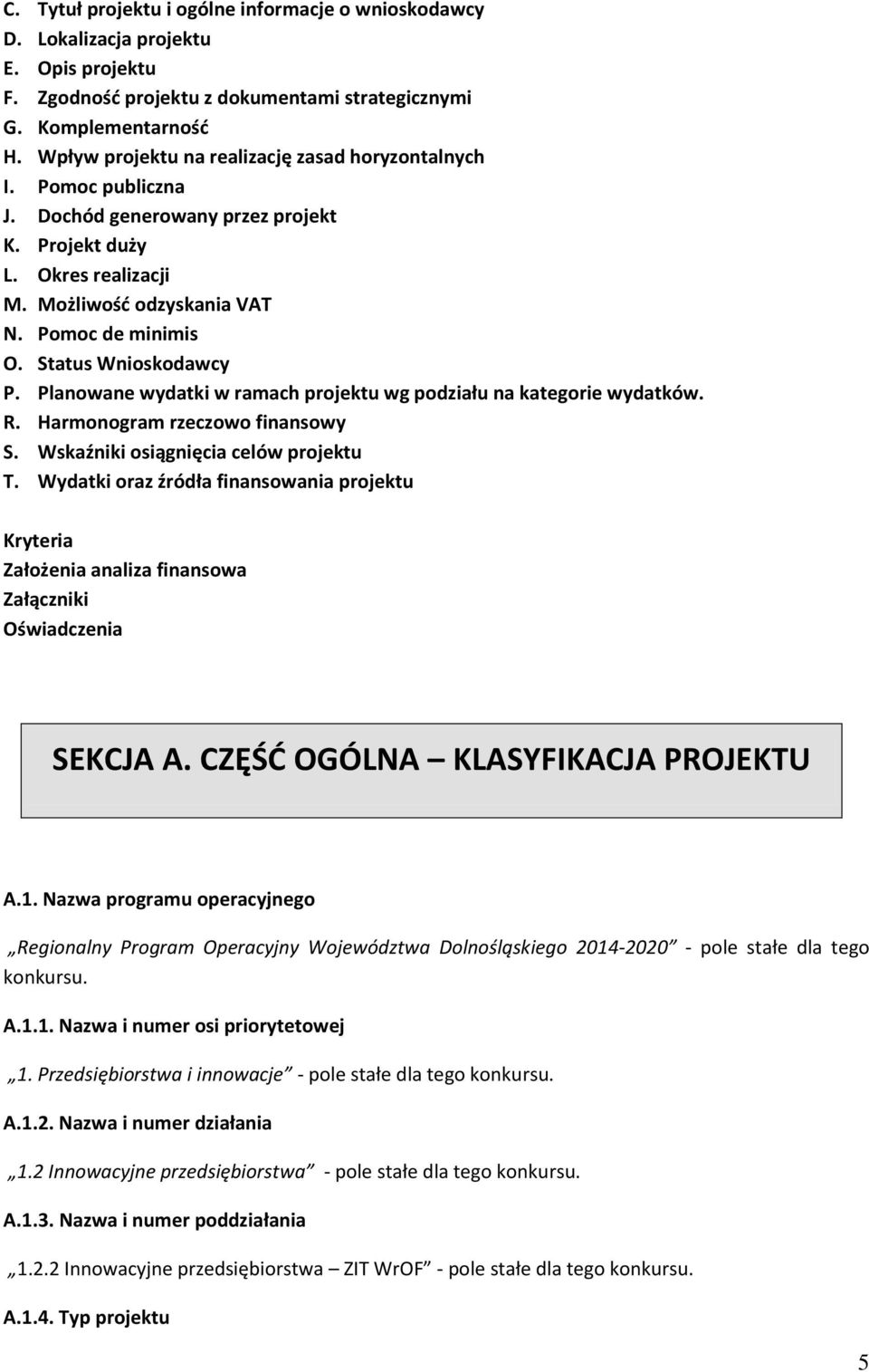 Status Wnioskodawcy P. Planowane wydatki w ramach projektu wg podziału na kategorie wydatków. R. Harmonogram rzeczowo finansowy S. Wskaźniki osiągnięcia celów projektu T.