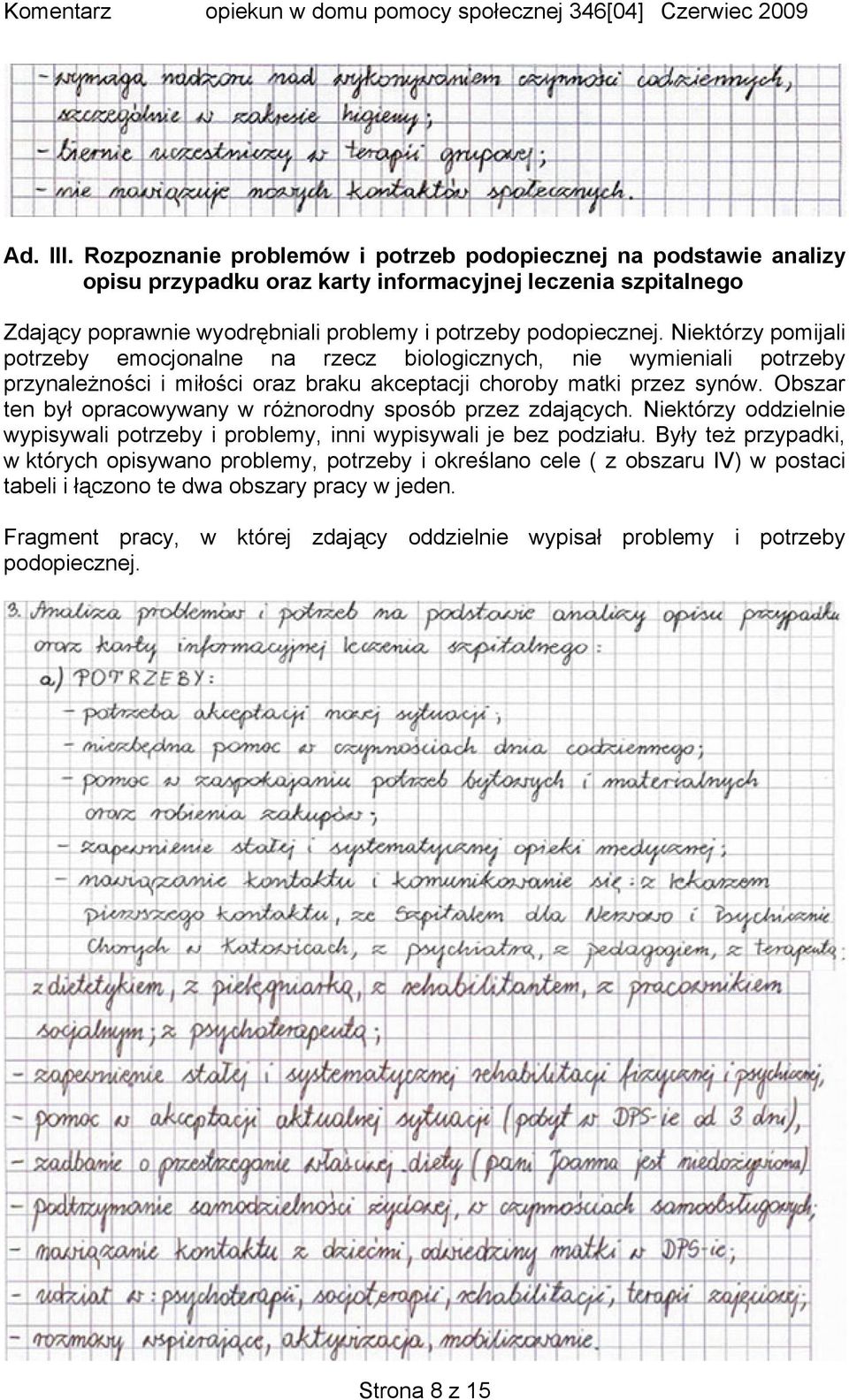 podopiecznej. Niektórzy pomijali potrzeby emocjonalne na rzecz biologicznych, nie wymieniali potrzeby przynależności i miłości oraz braku akceptacji choroby matki przez synów.