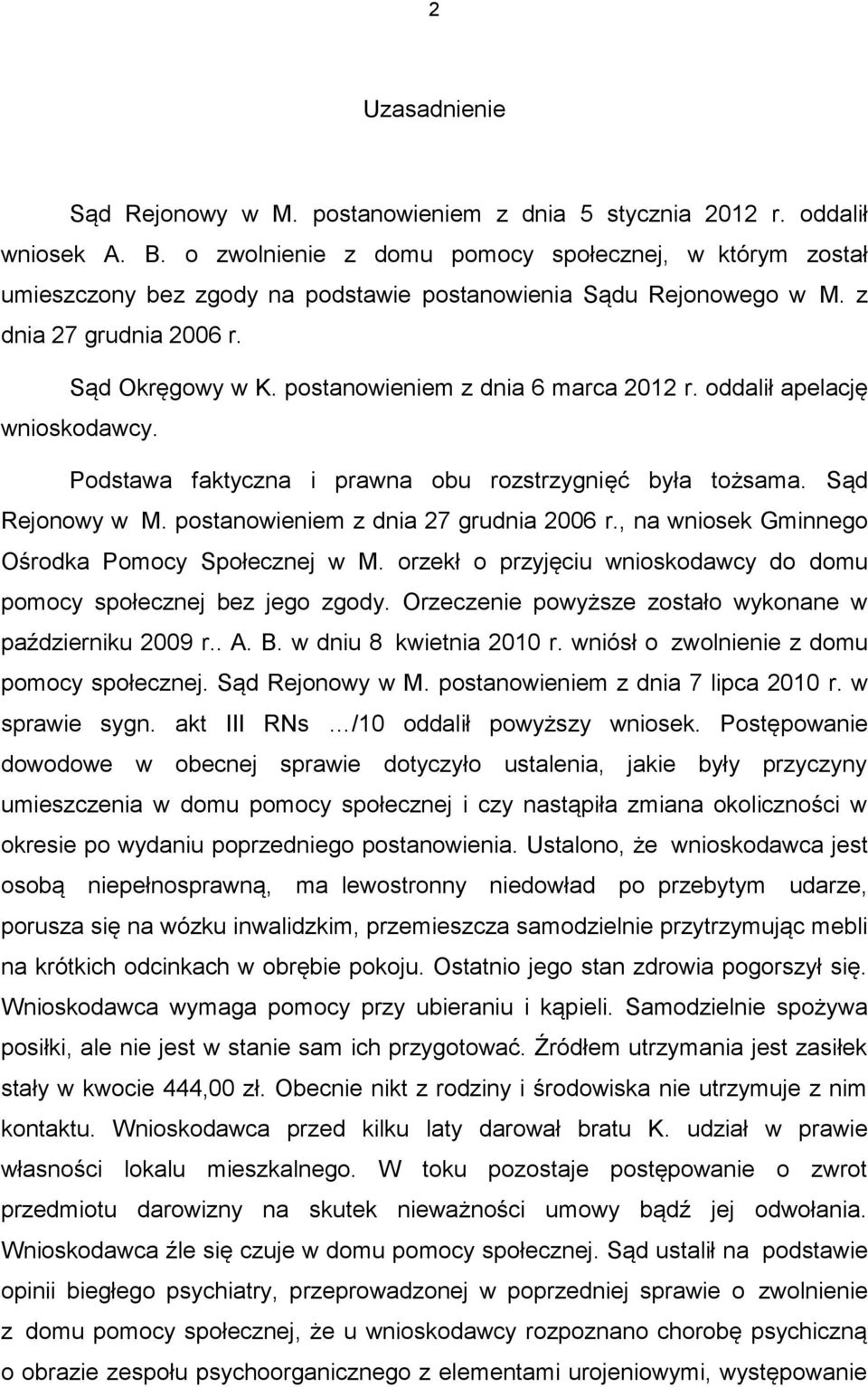 postanowieniem z dnia 6 marca 2012 r. oddalił apelację wnioskodawcy. Podstawa faktyczna i prawna obu rozstrzygnięć była tożsama. Sąd Rejonowy w M. postanowieniem z dnia 27 grudnia 2006 r.