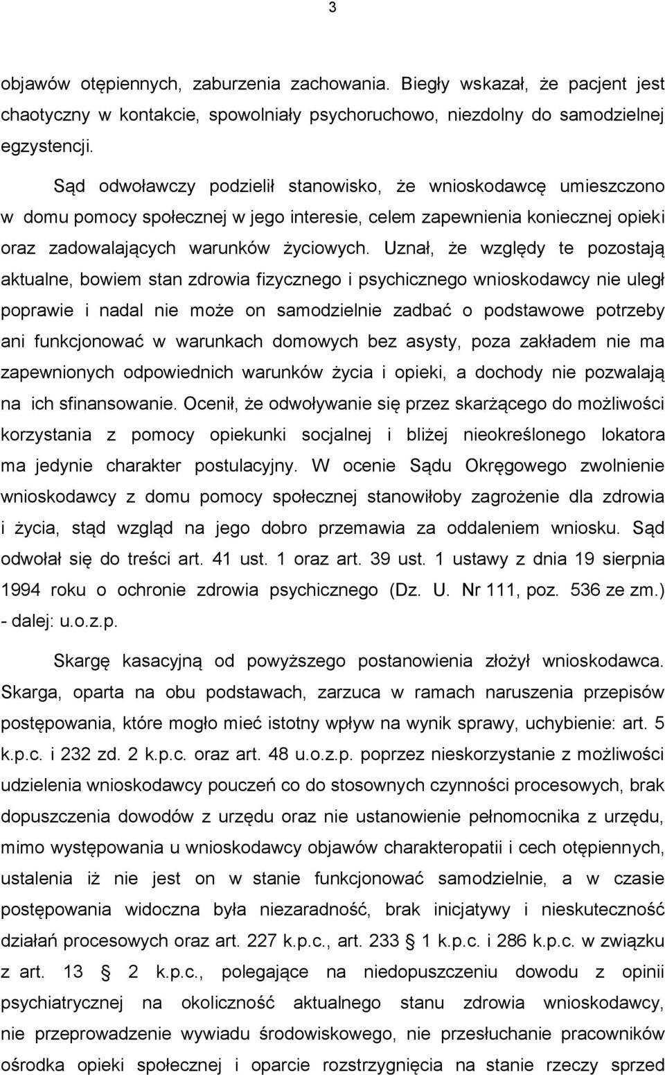 Uznał, że względy te pozostają aktualne, bowiem stan zdrowia fizycznego i psychicznego wnioskodawcy nie uległ poprawie i nadal nie może on samodzielnie zadbać o podstawowe potrzeby ani funkcjonować w