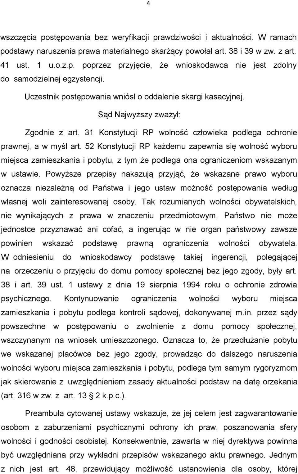 52 Konstytucji RP każdemu zapewnia się wolność wyboru miejsca zamieszkania i pobytu, z tym że podlega ona ograniczeniom wskazanym w ustawie.