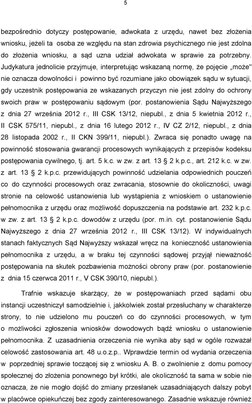 Judykatura jednolicie przyjmuje, interpretując wskazaną normę, że pojęcie może" nie oznacza dowolności i powinno być rozumiane jako obowiązek sądu w sytuacji, gdy uczestnik postępowania ze wskazanych