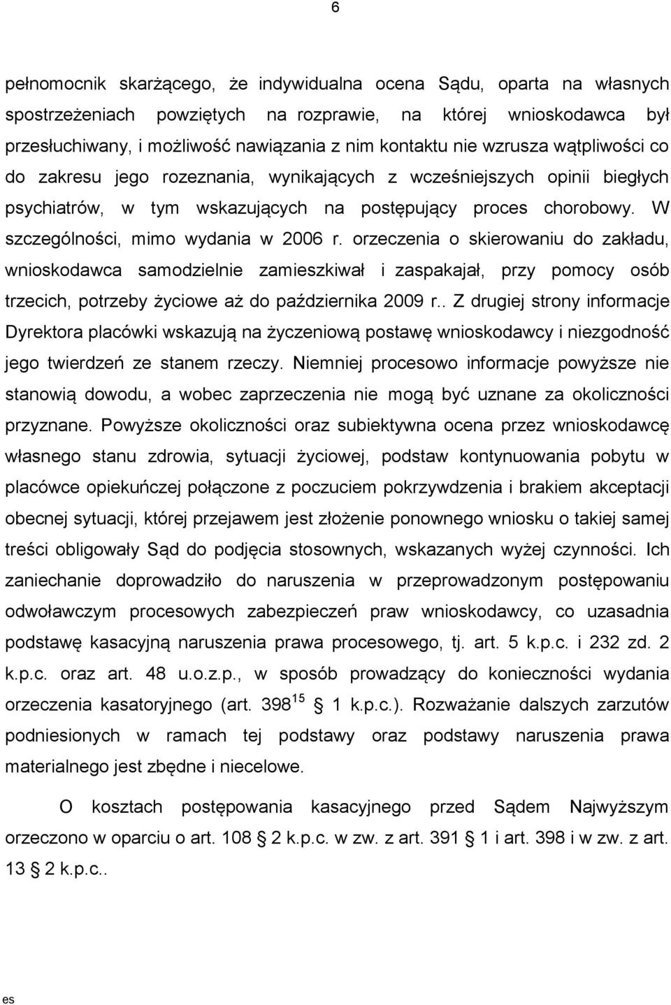 W szczególności, mimo wydania w 2006 r. orzeczenia o skierowaniu do zakładu, wnioskodawca samodzielnie zamieszkiwał i zaspakajał, przy pomocy osób trzecich, potrzeby życiowe aż do października 2009 r.