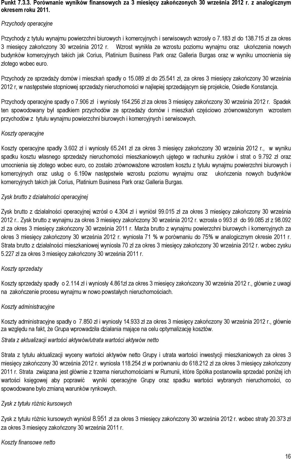 Wzrost wynikła ze wzrostu poziomu wynajmu oraz ukończenia nowych budynków komercyjnych takich jak Corius, Platinium Business Park oraz Galleria Burgas oraz w wyniku umocnienia się złotego wobec euro.