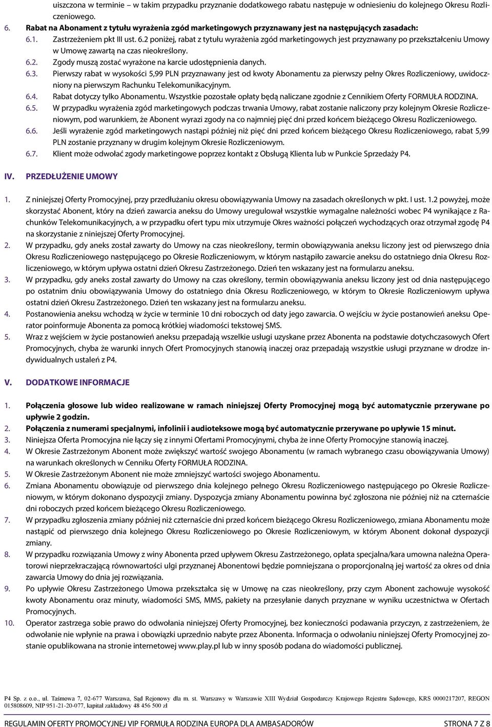 1. Zastrzeżeniem pkt III ust. 6.2 poniżej, rabat z tytułu wyrażenia zgód marketingowych jest przyznawany po przekształceniu Umowy w Umowę zawartą na czas nieokreślony. 6.2. Zgody muszą zostać wyrażone na karcie udostępnienia danych.