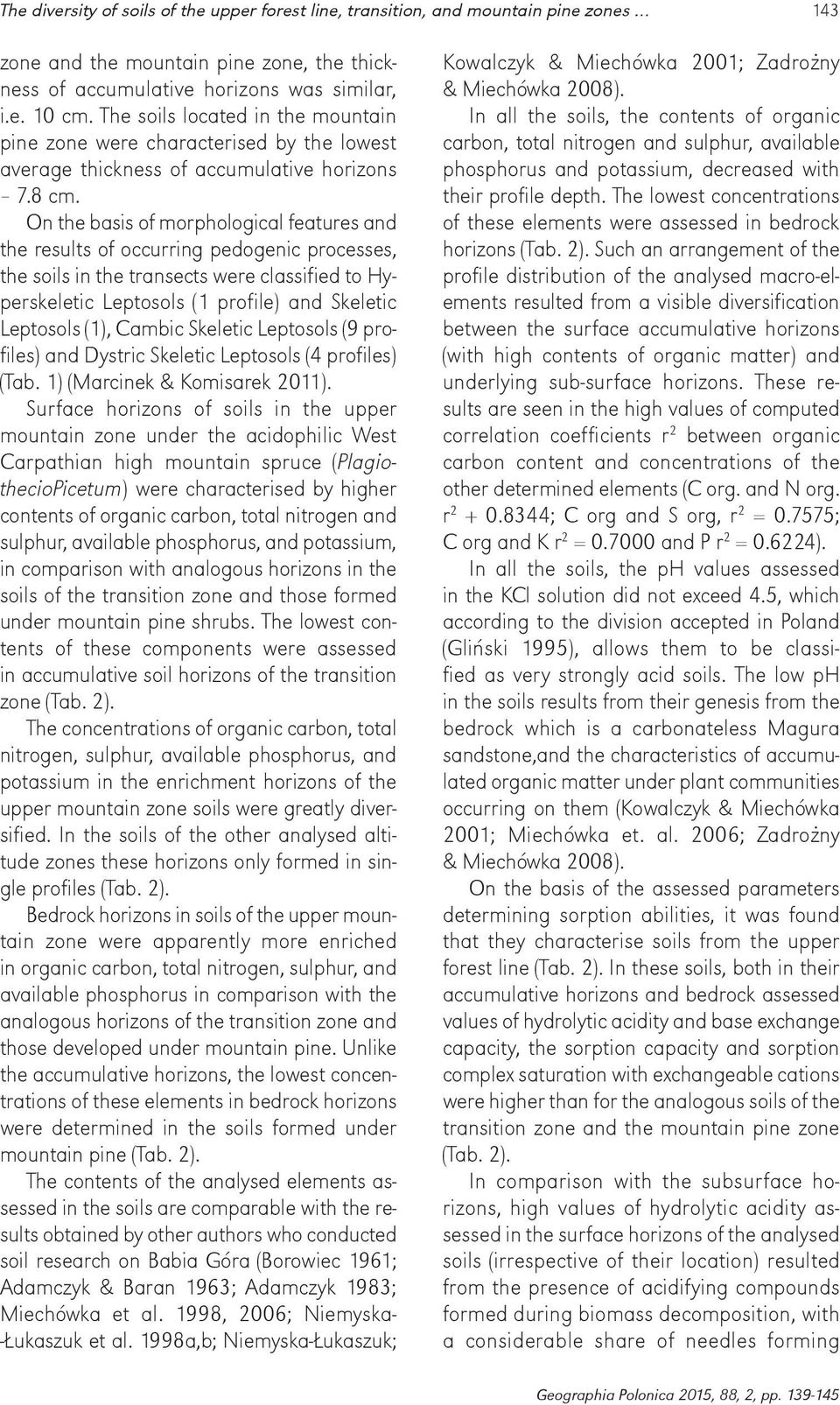 On the basis of morphological features and the results of occurring pedogenic processes, the soils in the transects were classified to Hyperskeletic Leptosols (1 profile) and Skeletic Leptosols (1),