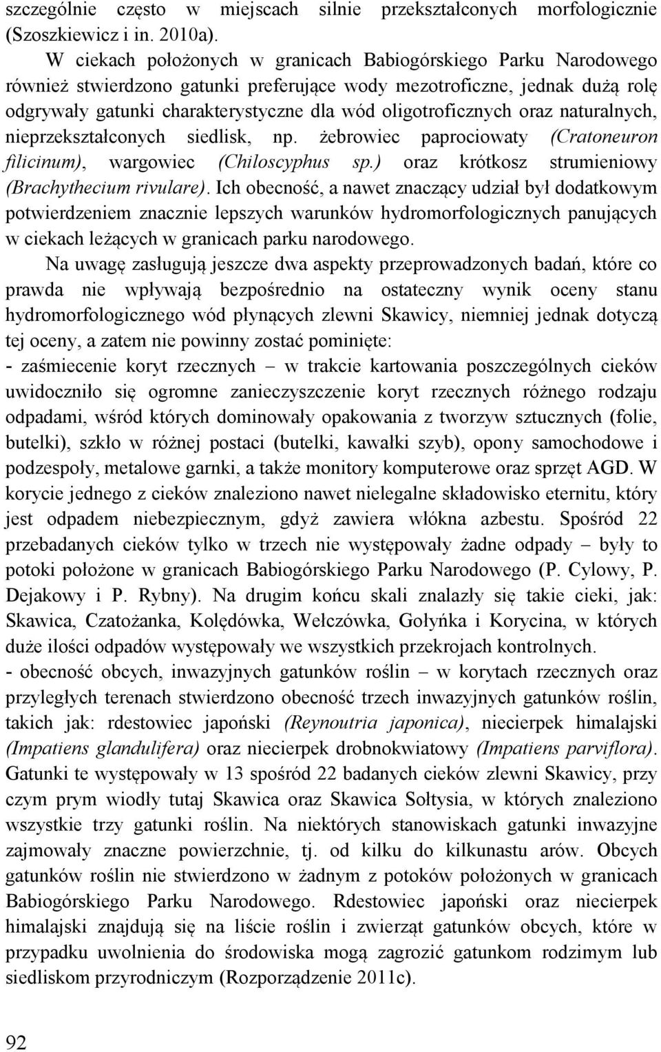 oligotroficznych oraz naturalnych, nieprzekształconych siedlisk, np. żebrowiec paprociowaty (Cratoneuron filicinum), wargowiec (Chiloscyphus sp.) oraz krótkosz strumieniowy (Brachythecium rivulare).