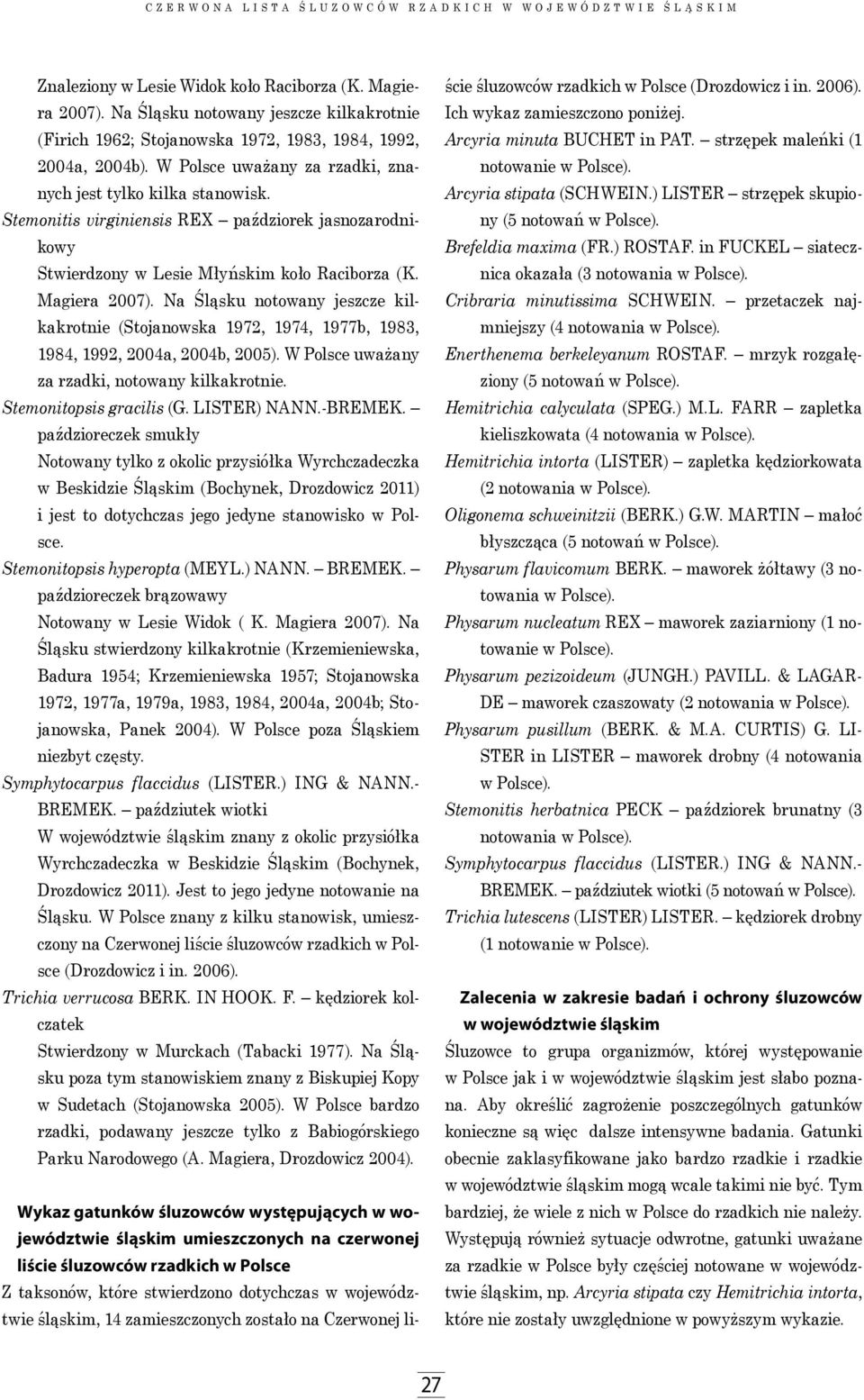 Na Śląsku notowany jeszcze kilkakrotnie (Stojanowska 1972, 1974, 1977b, 1983, 1984, 1992, 2004a, 2004b, 2005). W Polsce uważany za rzadki, notowany kilkakrotnie. Stemonitopsis gracilis (G.