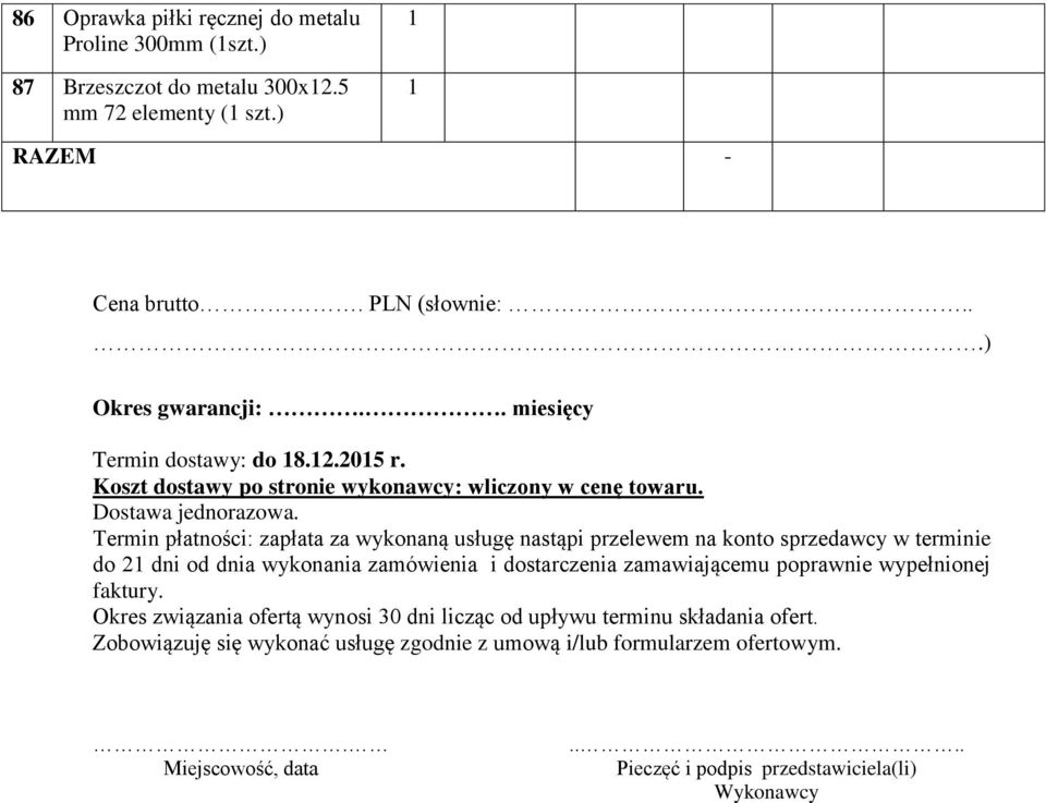 Termin płatności: zapłata za wykonaną usługę nastąpi przelewem na konto sprzedawcy w terminie do dni od dnia wykonania zamówienia i dostarczenia zamawiającemu poprawnie