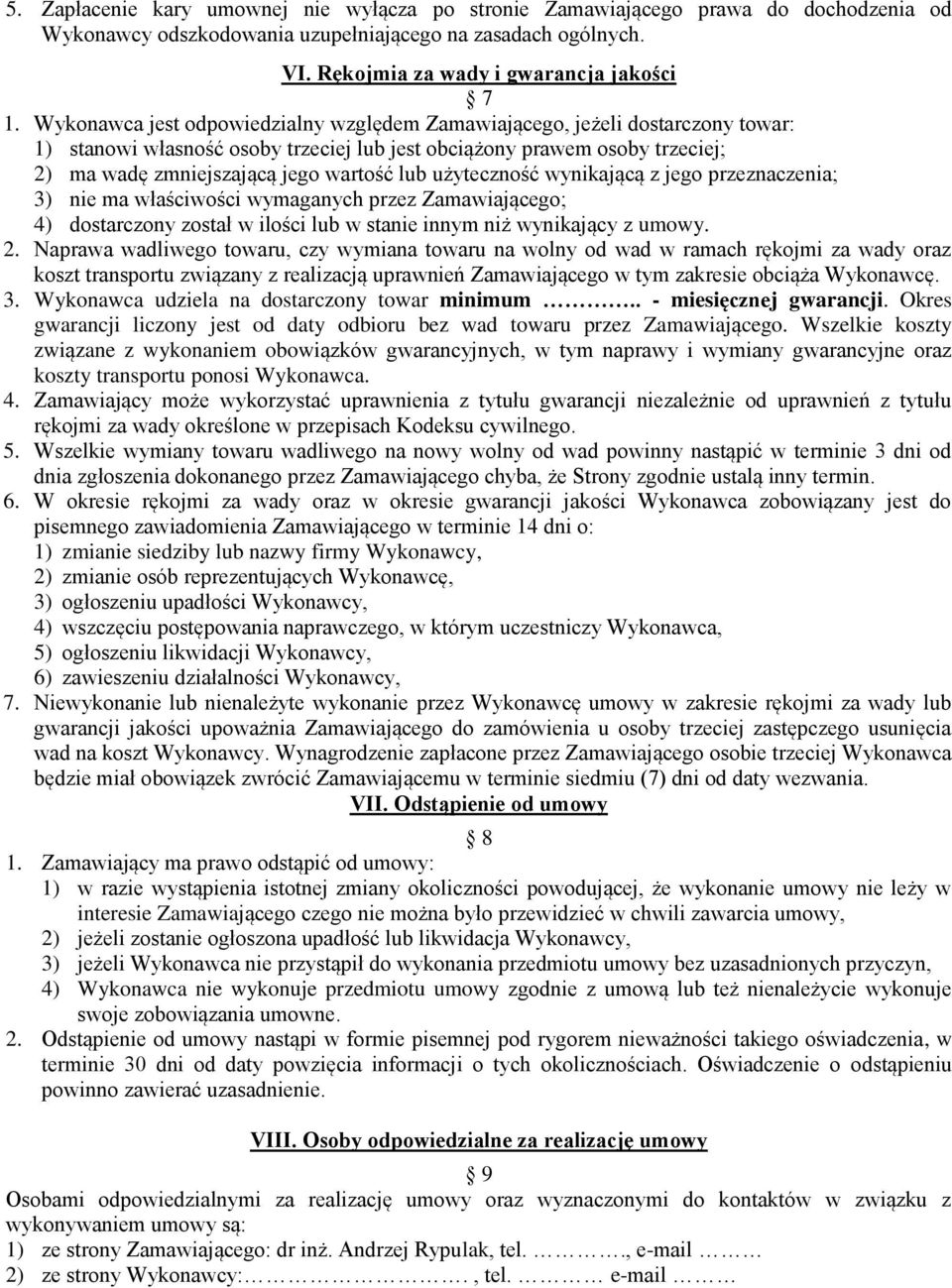 użyteczność wynikającą z jego przeznaczenia; ) nie ma właściwości wymaganych przez Zamawiającego; 4) dostarczony został w ilości lub w stanie innym niż wynikający z umowy.