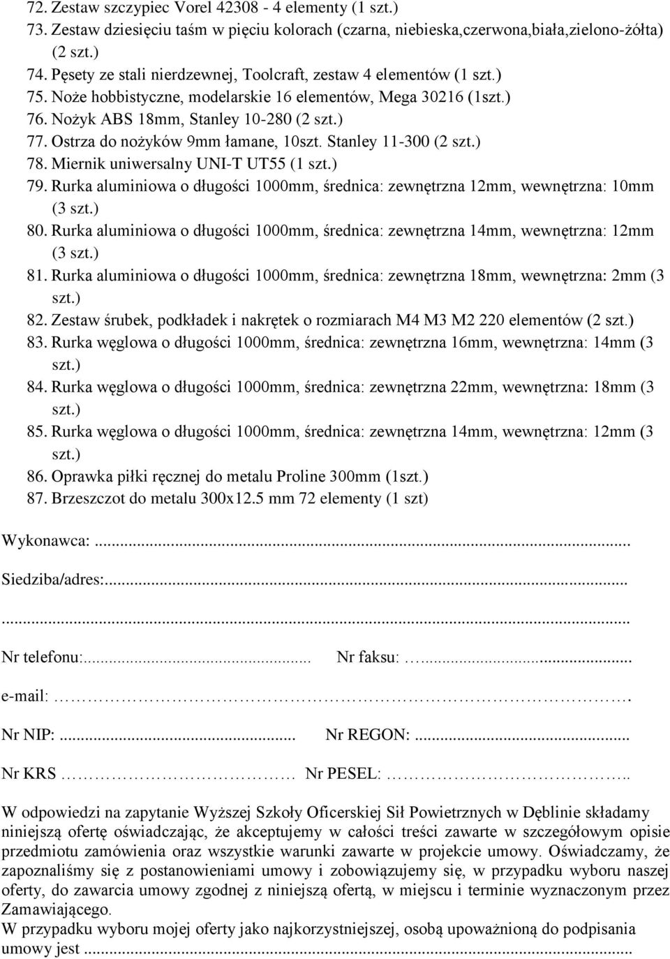 Stanley -00 ( 78. Miernik uniwersalny UNI-T UT55 ( 79. Rurka aluminiowa o długości 000mm, średnica: zewnętrzna mm, wewnętrzna: 0mm ( 80.