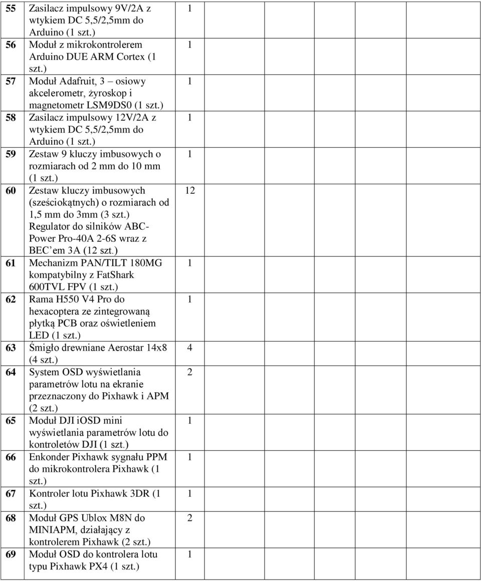 silników ABC- Power Pro-40A -6S wraz z BEC em A ( 6 Mechanizm PAN/TILT 80MG kompatybilny z FatShark 600TVL FPV ( 6 Rama H550 V4 Pro do hexacoptera ze zintegrowaną płytką PCB oraz oświetleniem LED ( 6