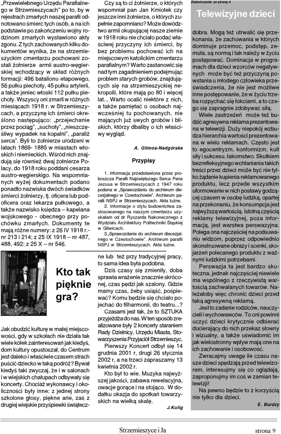 Z tych zachowanych kilku dokumentów wynika, e na strzemieszyckim cmentarzu pochowani zostali o³nierze armii austro-wêgierskiej wchodz¹cy w sk³ad ró nych formacji: 496 batalionu etapowego, 56 pu³ku