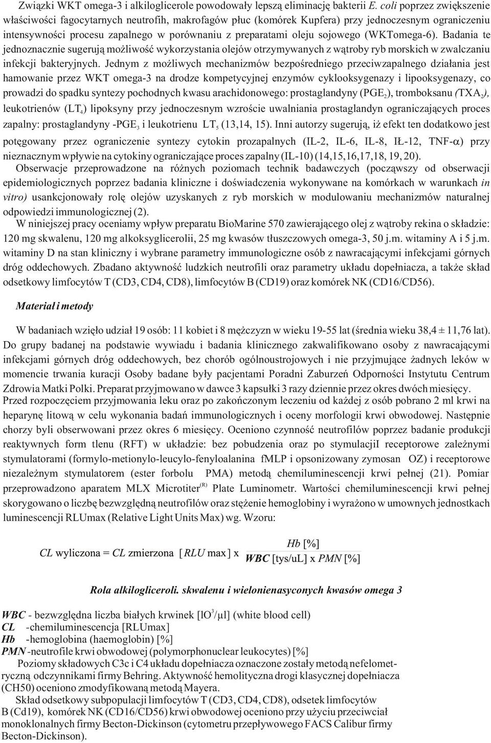 sojowego (WKTomega-6). Badania te jednoznacznie sugeruj¹ mo liwoœæ wykorzystania olejów otrzymywanych z w¹troby ryb morskich w zwalczaniu infekcji bakteryjnych.
