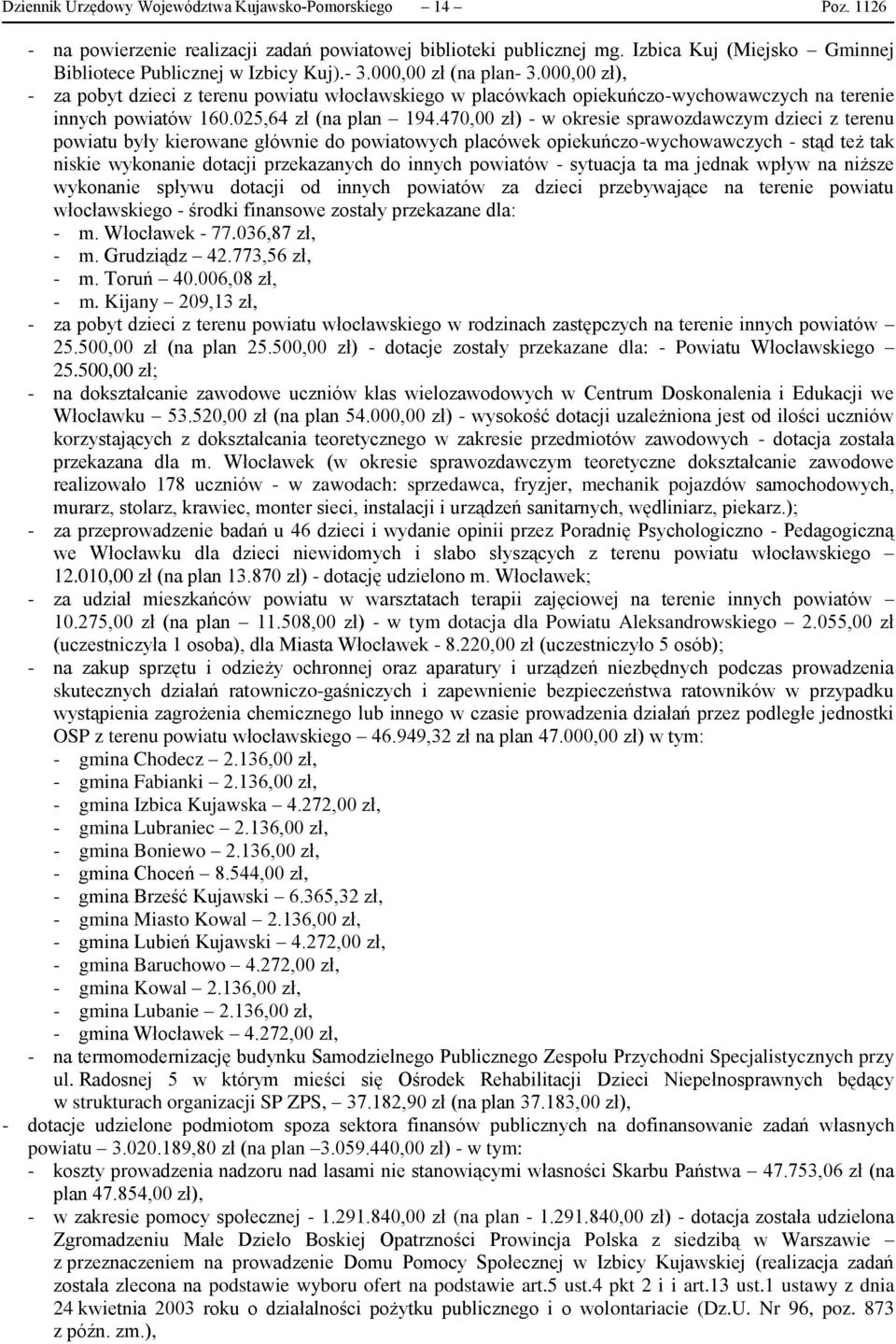470,00 zł) - w okresie sprawozdawczym dzieci z terenu powiatu były kierowane głównie do powiatowych placówek opiekuńczo-wychowawczych - stąd też tak niskie wykonanie dotacji przekazanych do innych