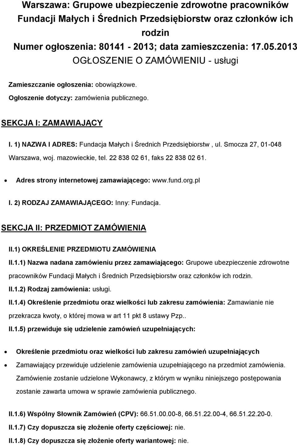 1) NAZWA I ADRES: Fundacja Małych i Średnich Przedsiębirstw, ul. Smcza 27, 01-048 Warszawa, wj. mazwieckie, tel. 22 838 02 61, faks 22 838 02 61. Adres strny internetwej zamawiająceg: www.fund.rg.